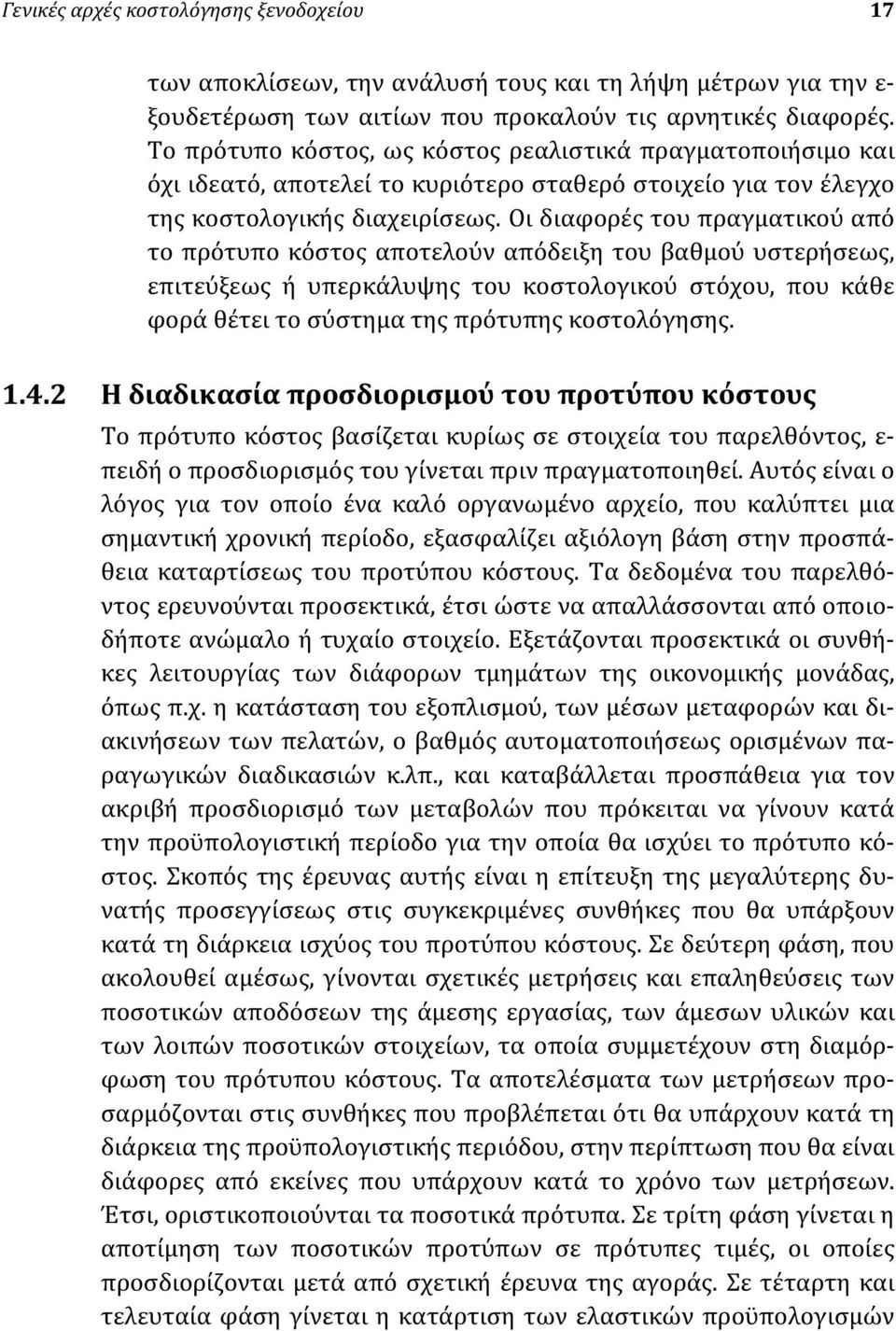 Οι διαφορές του πραγματικού από το πρότυπο κόστος αποτελούν απόδειξη του βαθμού υστερήσεως, επιτεύξεως ή υπερκάλυψης του κοστολογικού στόχου, που κάθε φορά θέτει το σύστημα της πρότυπης κοστολόγησης.