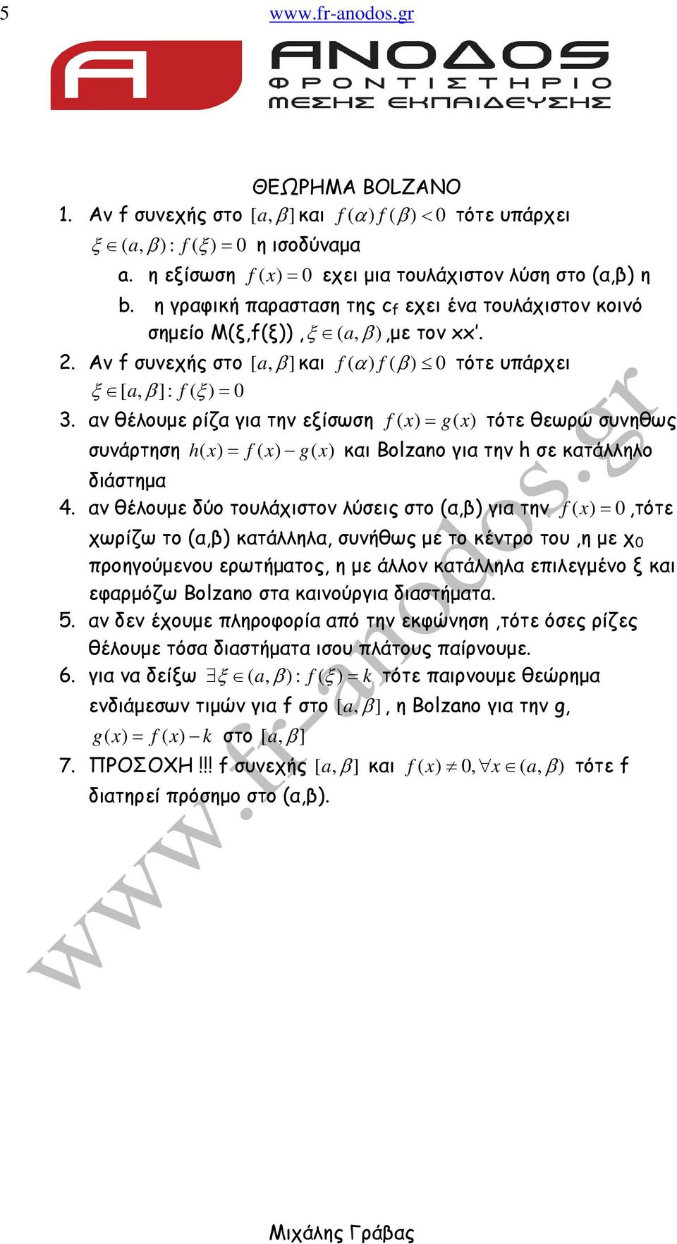 α θέλουµε ρίζα για τη εξίσωση f ( ) = g( ) τότε θεωρώ συηθως συάρτηση h( ) = f ( ) g( ) και Bolzano για τη h σε κατάλληλο διάστηµα 4.