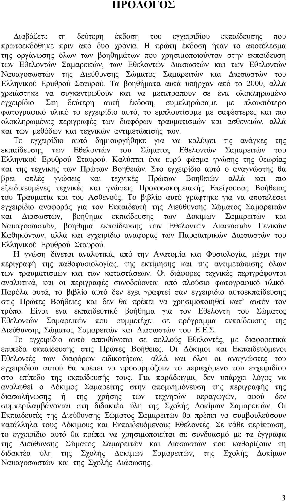 Σώµατος Σαµαρειτών και ιασωστών του Ελληνικού Ερυθρού Σταυρού. Τα βοηθήµατα αυτά υπήρχαν από το 2000, αλλά χρειάστηκε να συγκεντρωθούν και να µετατραπούν σε ένα ολοκληρωµένο εγχειρίδιο.