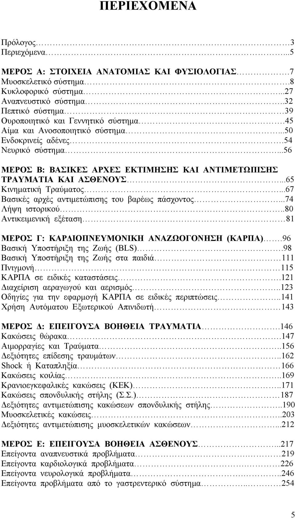 ..56 ΜΕΡΟΣ Β: ΒΑΣΙΚΕΣ ΑΡΧΕΣ ΕΚΤΙΜΗΣΗΣ ΚΑΙ ΑΝΤΙΜΕΤΩΠΙΣΗΣ ΤΡΑΥΜΑΤΙΑ ΚΑΙ ΑΣΘΕΝΟΥΣ...65 Κινηµατική Τραύµατος...67 Βασικές αρχές αντιµετώπισης του βαρέως πάσχοντος...74 Λήψη ιστορικού.