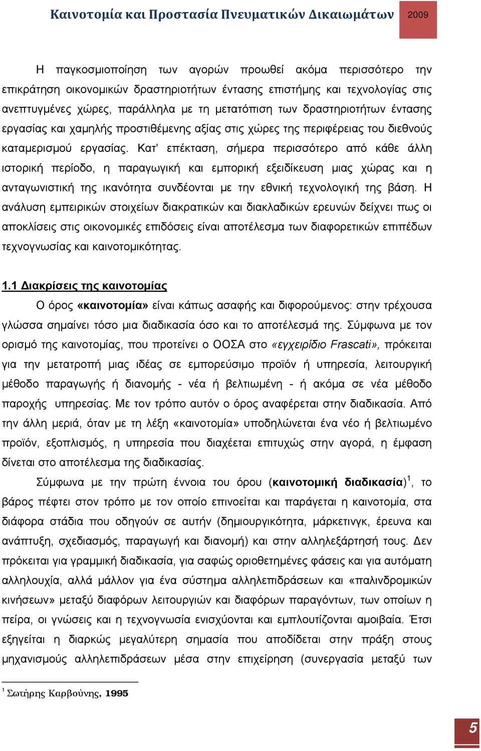 Κατ' επέκταση, σήμερα περισσότερο από κάθε άλλη ιστορική περίοδο, η παραγωγική και εμπορική εξειδίκευση μιας χώρας και η ανταγωνιστική της ικανότητα συνδέονται με την εθνική τεχνολογική της βάση.