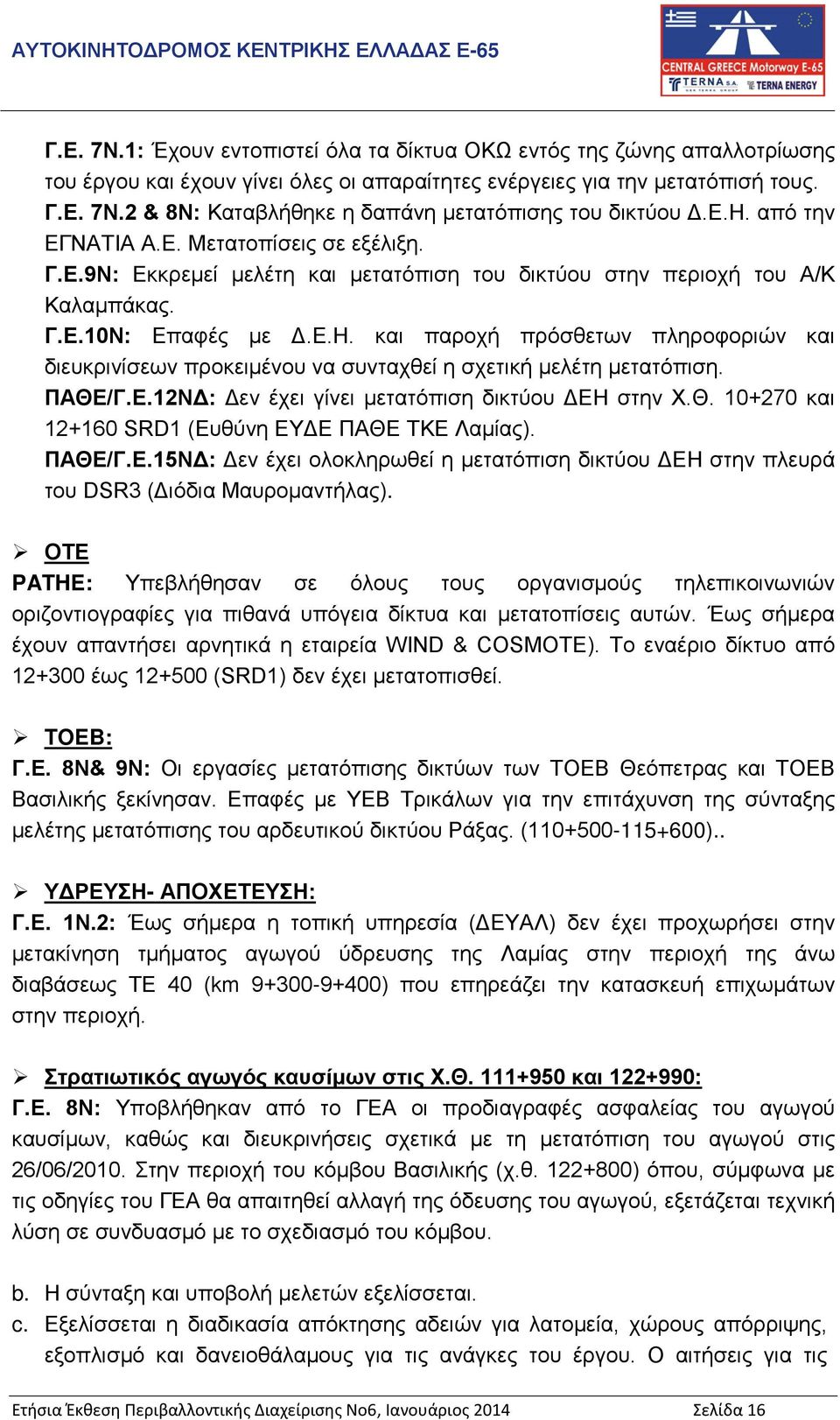 ΠΑΘΕ/Γ.Ε.12NΔ: Δεν έχει γίνει μετατόπιση δικτύου ΔΕΗ στην Χ.Θ. 10+270 και 12+160 SRD1 (Ευθύνη ΕΥΔΕ ΠΑΘΕ ΤΚΕ Λαμίας). ΠΑΘΕ/Γ.Ε.15NΔ: Δεν έχει ολοκληρωθεί η μετατόπιση δικτύου ΔΕΗ στην πλευρά του DSR3 (Διόδια Μαυρομαντήλας).