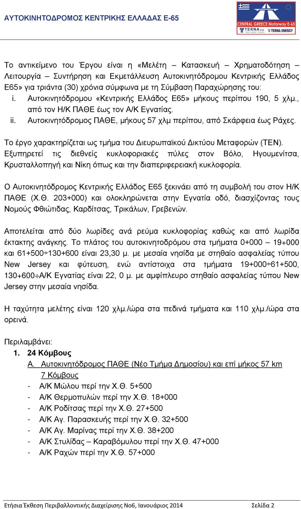 Αυτοκινητόδρομος ΠΑΘΕ, μήκους 57 χλμ περίπου, από Σκάρφεια έως Ράχες. Το έργο χαρακτηρίζεται ως τμήμα του Διευρωπαϊκού Δικτύου Μεταφορών (ΤΕΝ).