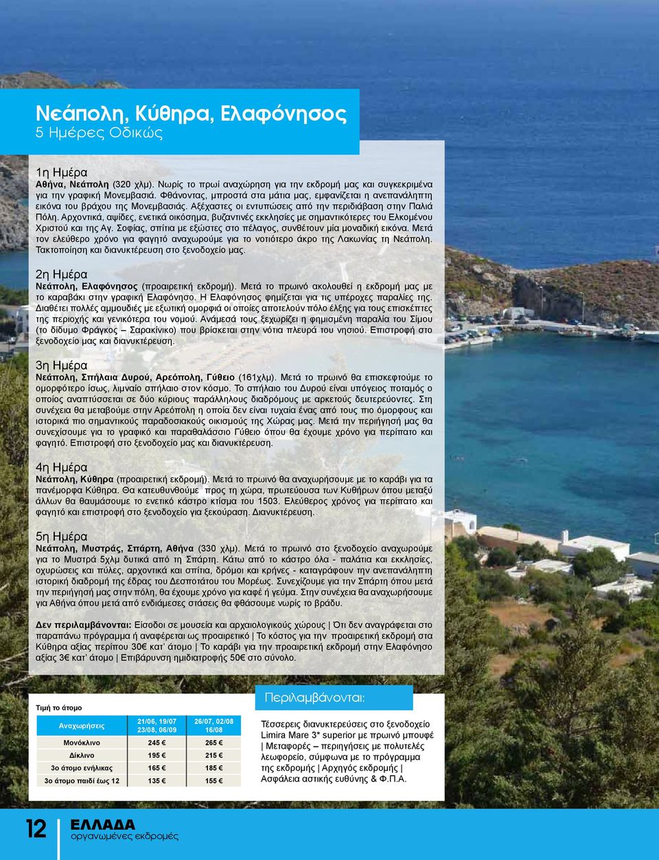 Αρχοντικά, αψίδες, ενετικά οικόσημα, βυζαντινές εκκλησίες με σημαντικότερες του Ελκομένου Χριστού και της Αγ. Σοφίας, σπίτια με εξώστες στο πέλαγος, συνθέτουν μία μοναδική εικόνα.