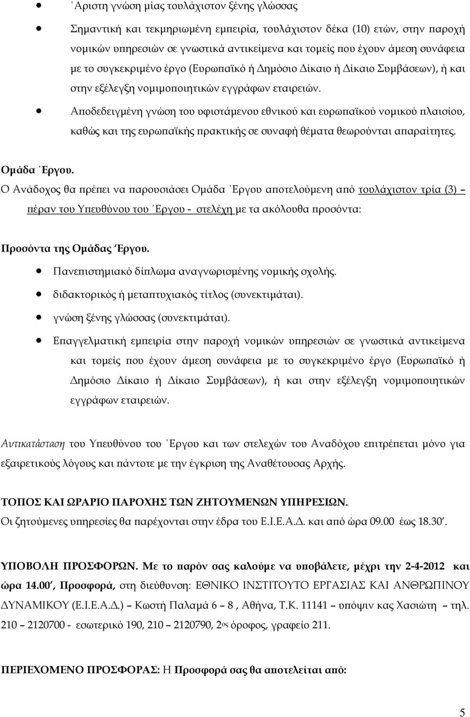 Αποδεδειγμένη γνώση του υφιστάμενου εθνικού και ευρωπαϊκού νομικού πλαισίου, καθώς και της ευρωπαϊκής πρακτικής σε συναφή θέματα θεωρούνται απαραίτητες. Ομάδα Εργου.