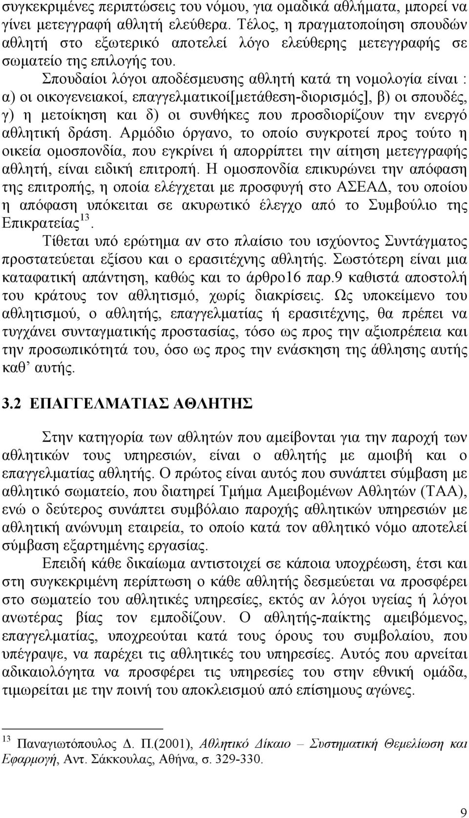 Σπουδαίοι λόγοι αποδέσμευσης αθλητή κατά τη νομολογία είναι : α) οι οικογενειακοί, επαγγελματικοί[μετάθεση-διορισμός], β) οι σπουδές, γ) η μετοίκηση και δ) οι συνθήκες που προσδιορίζουν την ενεργό