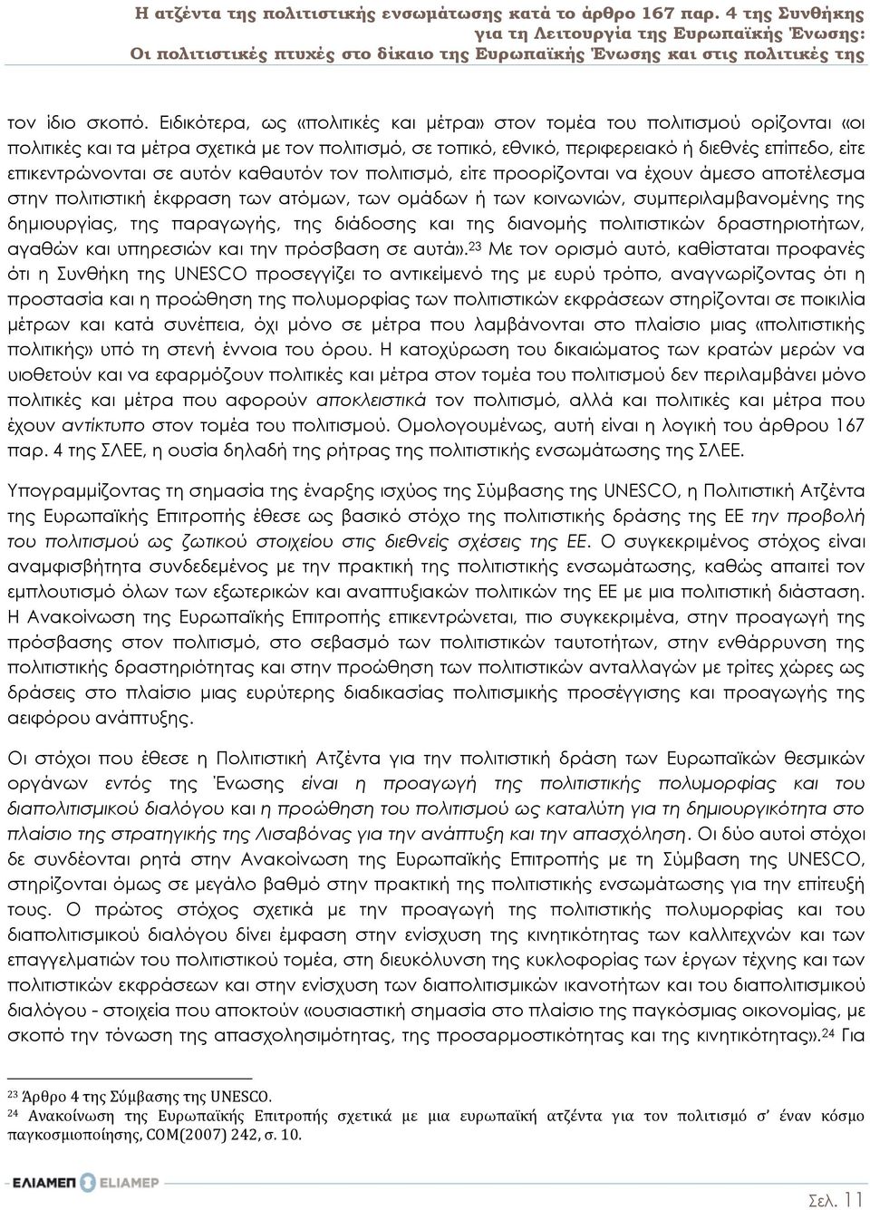 Ειδικότερα, ως «πολιτικές και μέτρα» στον τομέα του πολιτισμού ορίζονται «οι πολιτικές και τα μέτρα σχετικά με τον πολιτισμό, σε τοπικό, εθνικό, περιφερειακό ή διεθνές επίπεδο, είτε επικεντρώνονται