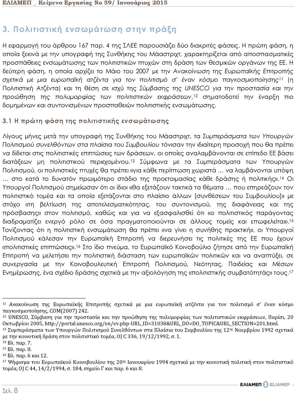 Η δεύτερη φάση, η οποία αρχίζει το Μάιο του 2007 με την Ανακοίνωση της Ευρωπαϊκής Επιτροπής σχετικά με μια ευρωπαϊκή ατζέντα για τον πολιτισμό σ' έναν κόσμο παγκοσμιοποίησης 11 (η Πολιτιστική