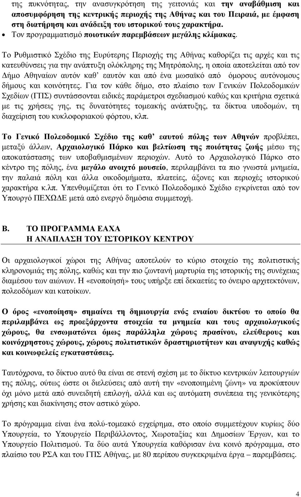 Το Ρυθµιστικό Σχέδιο της Ευρύτερης Περιοχής της Αθήνας καθορίζει τις αρχές και τις κατευθύνσεις για την ανάπτυξη ολόκληρης της Μητρόπολης, η οποία αποτελείται από τον ήµο Αθηναίων αυτόν καθ εαυτόν