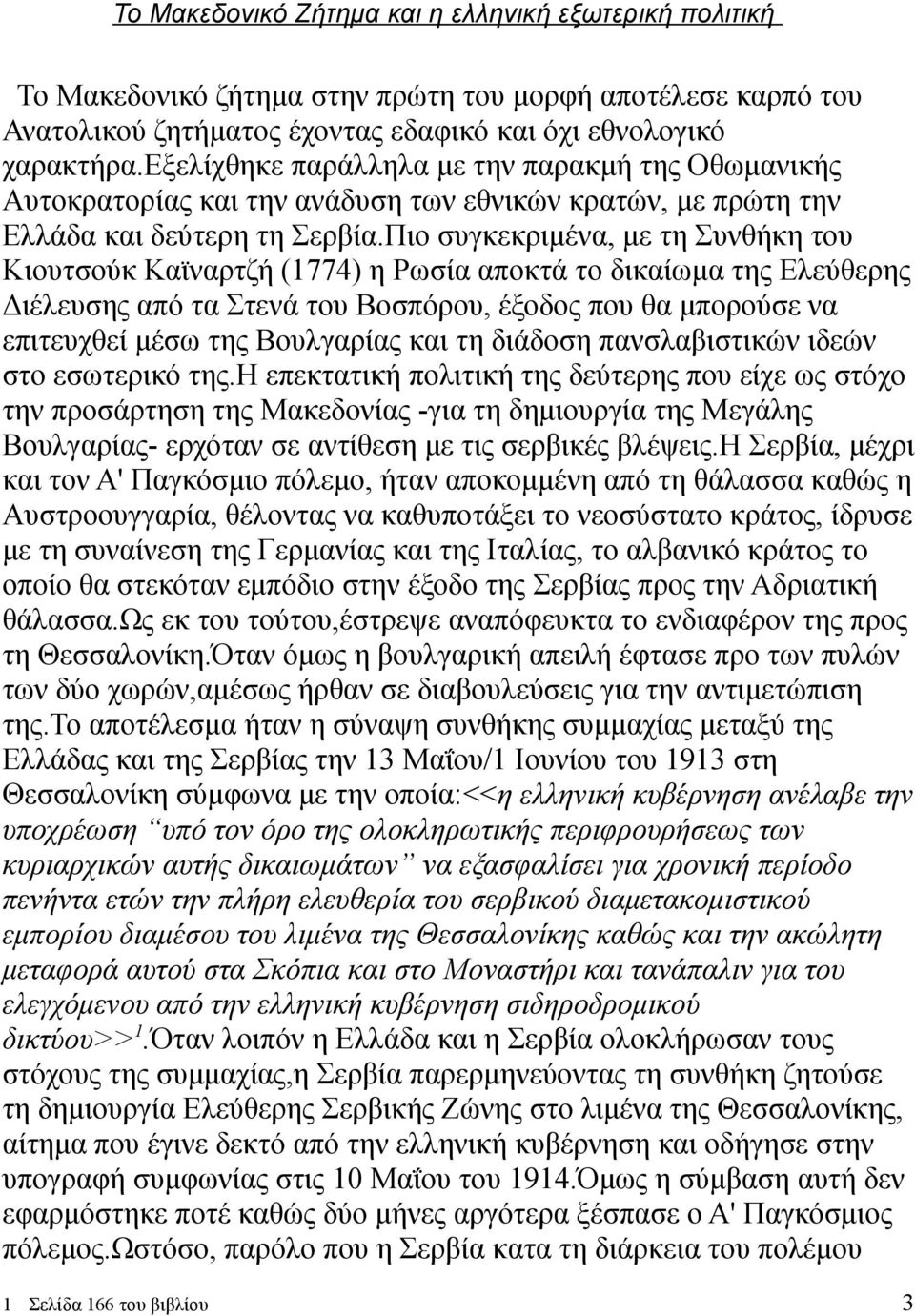 Πιο συγκεκριμένα, με τη Συνθήκη του Κιουτσούκ Καϊναρτζή (1774) η Ρωσία αποκτά το δικαίωμα της Ελεύθερης Διέλευσης από τα Στενά του Βοσπόρου, έξοδος που θα μπορούσε να επιτευχθεί μέσω της Βουλγαρίας