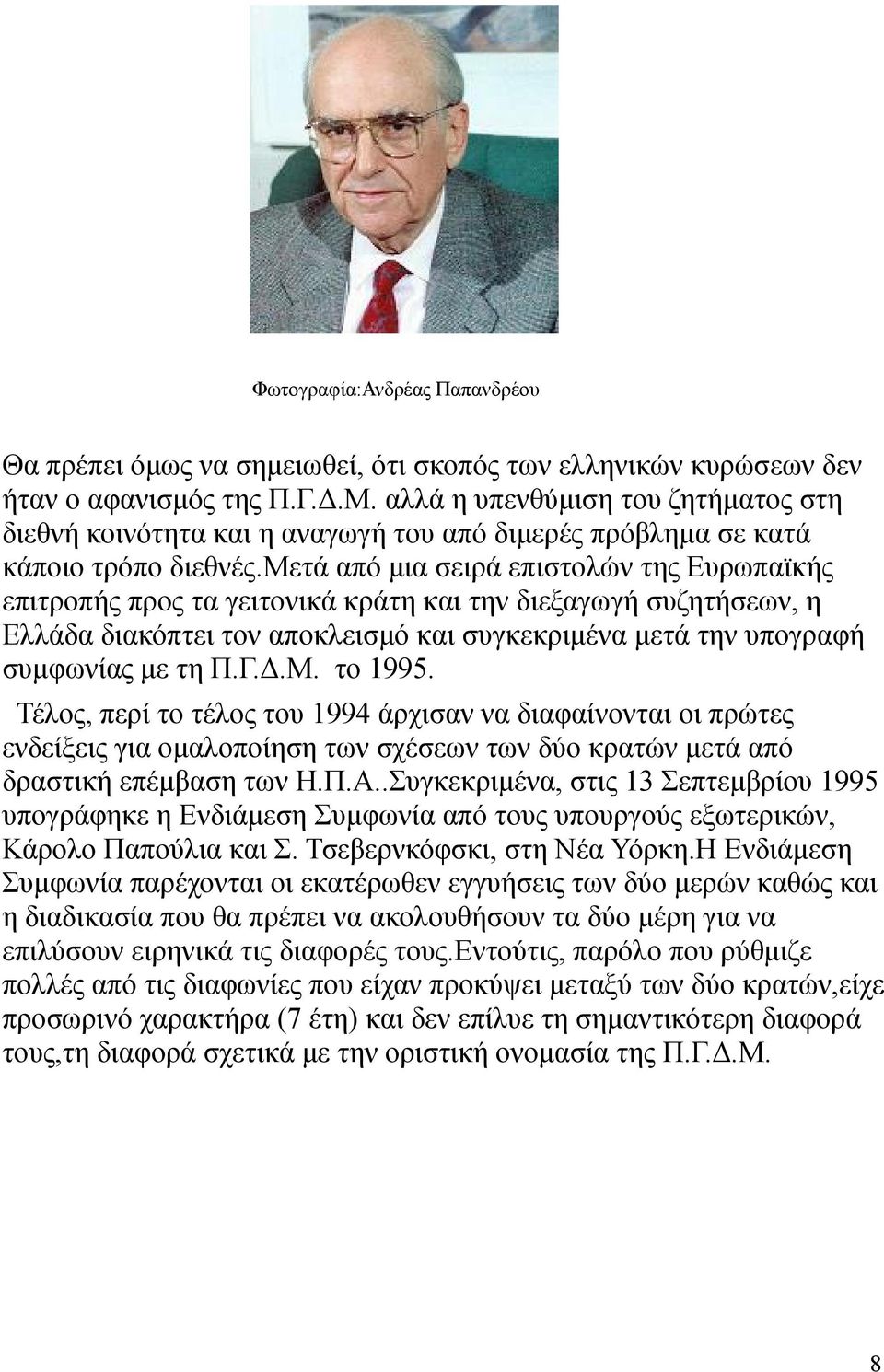 μετά από μια σειρά επιστολών της Ευρωπαϊκής επιτροπής προς τα γειτονικά κράτη και την διεξαγωγή συζητήσεων, η Ελλάδα διακόπτει τον αποκλεισμό και συγκεκριμένα μετά την υπογραφή συμφωνίας με τη Π.Γ.Δ.