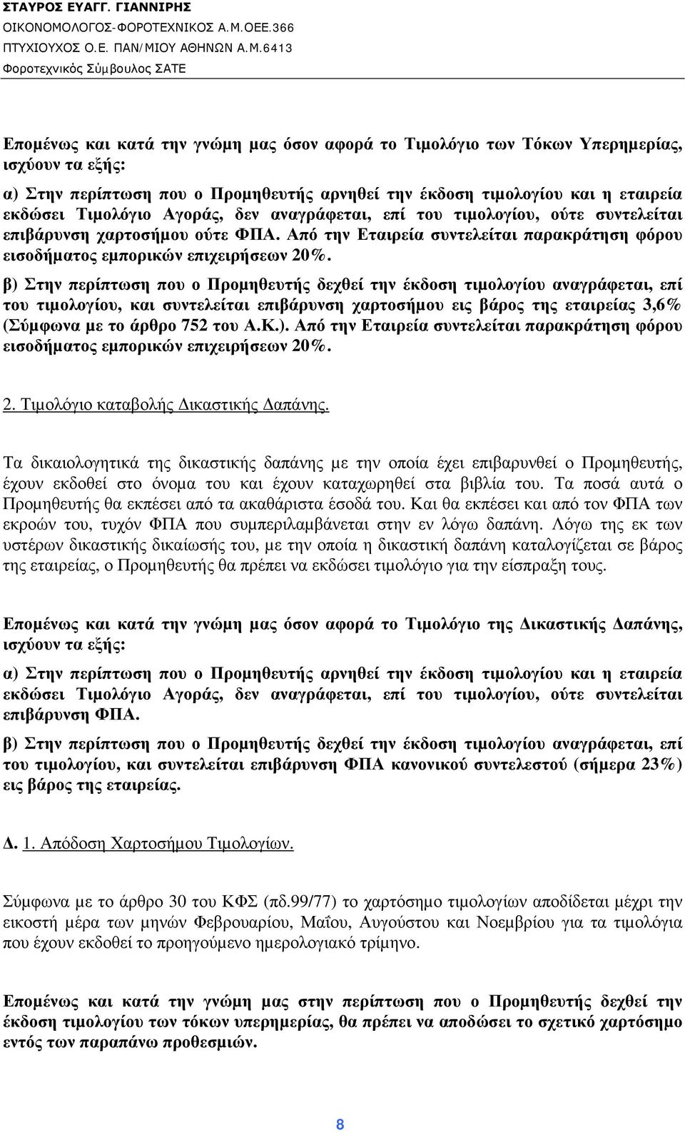 β) Στην περίπτωση που ο Προµηθευτής δεχθεί την έκδοση τιµολογίου αναγράφεται, επί του τιµολογίου, και συντελείται επιβάρυνση χαρτοσήµου εις βάρος της εταιρείας 3,6% (Σύµφωνα µε το άρθρο 752 του Α.Κ.). Από την Εταιρεία συντελείται παρακράτηση φόρου εισοδήµατος εµπορικών επιχειρήσεων 20%.