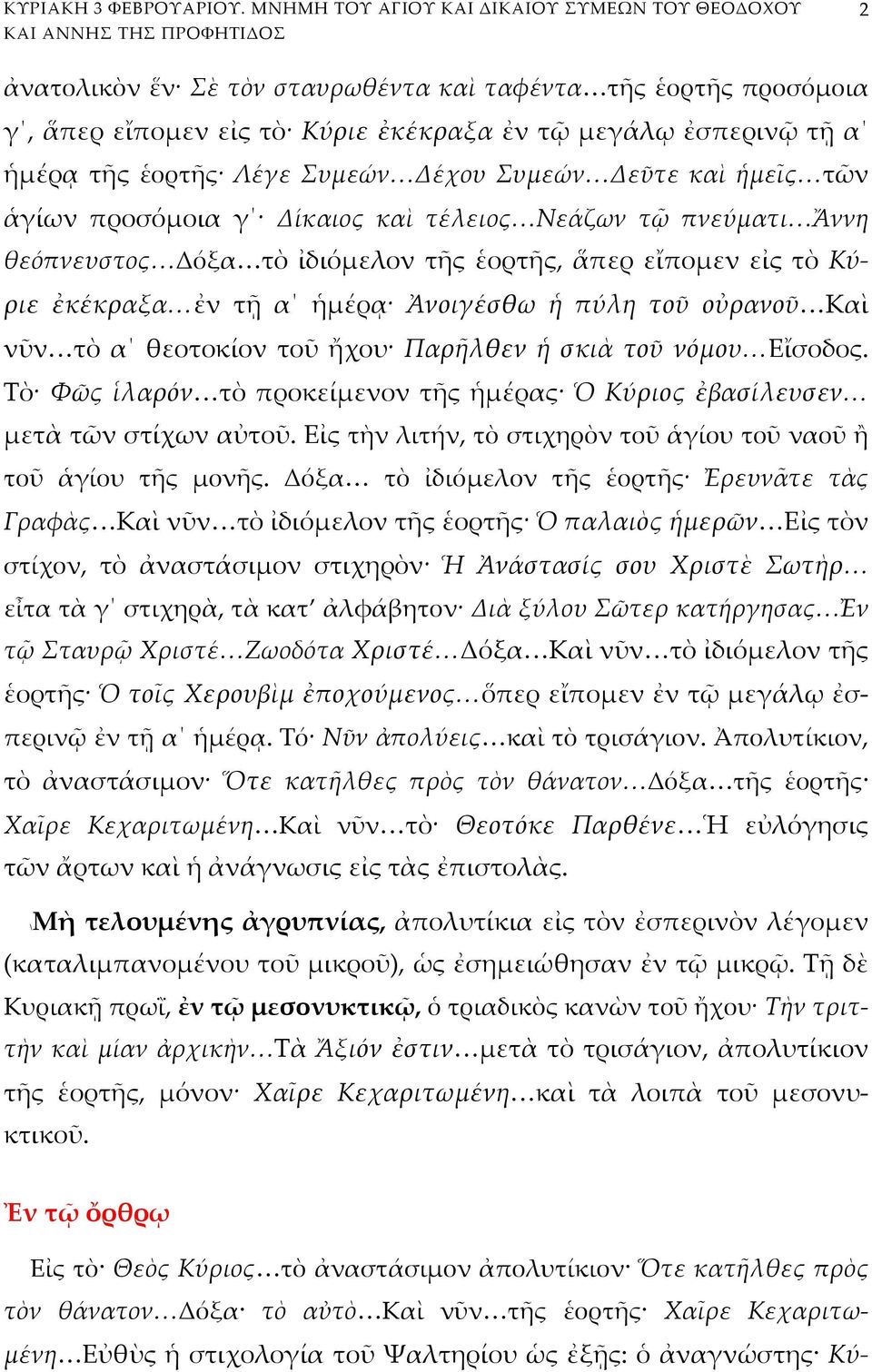 ἐσπερινῷ τῇ α ἡμέρᾳ τῆς ἑορτῆς Λέγε Συμεών Δέχου Συμεών Δεῦτε καὶ ἡμεῖς τῶν ἁγίων προσόμοια γ Δίκαιος καὶ τέλειος Νεάζων τῷ πνεύματι Ἄννη θεόπνευστος Δόξα τὸ ἰδιόμελον τῆς ἑορτῆς, ἅπερ εἴπομεν εἰς τὸ