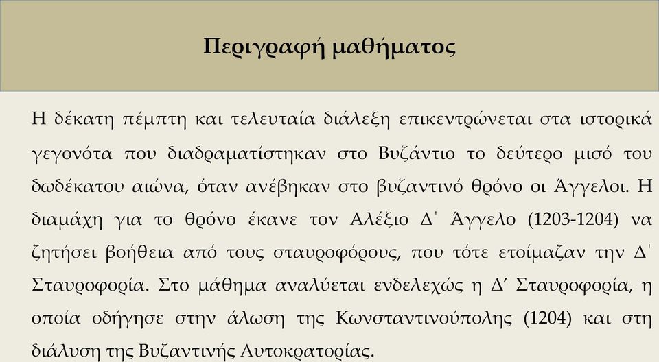 Η διαμάχη για το θρόνο έκανε τον Αλέξιο Δ Άγγελο (1203-1204) να ζητήσει βοήθεια από τους σταυροφόρους, που τότε ετοίμαζαν την