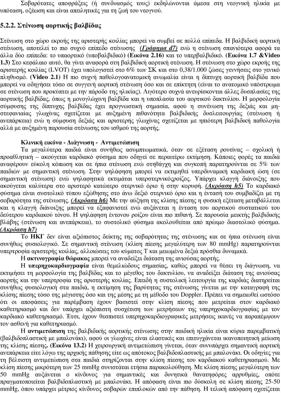 Η βαλβιδική αορτική στένωση, αποτελεί το πιο συχνό επίπεδο στένωσης (Γράφηµα d7) ενώ η στένωση σπανιότερα αφορά τα άλλα δύο επίπεδα: το υπαορτικό (υποβαλβιδικό) (Εικόνα 2.16) και το υπερβαλβιδικό.