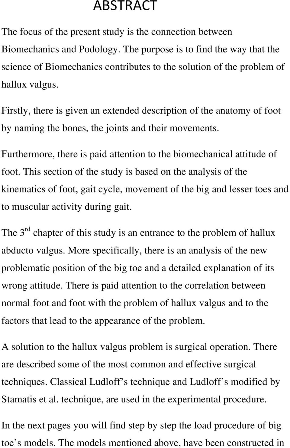 Firstly, there is given an extended description of the anatomy of foot by naming the bones, the joints and their movements. Furthermore, there is paid attention to the biomechanical attitude of foot.