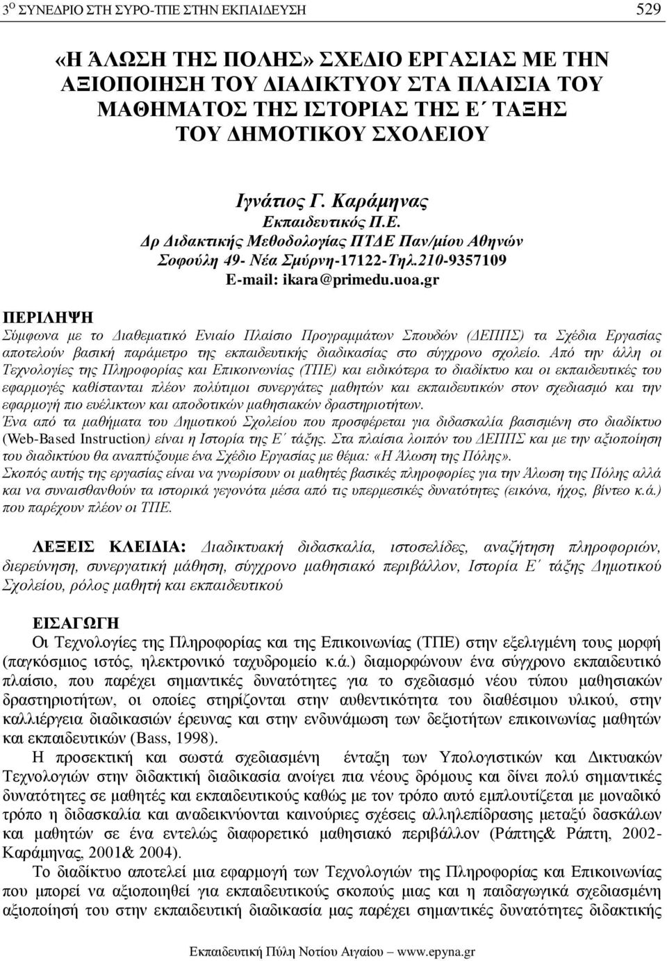 gr ΠΕΡΙΛΗΨΗ Σύμφωνα με το Διαθεματικό Ενιαίο Πλαίσιο Προγραμμάτων Σπουδών (ΔΕΠΠΣ) τα Σχέδια Εργασίας αποτελούν βασική παράμετρο της εκπαιδευτικής διαδικασίας στο σύγχρονο σχολείο.