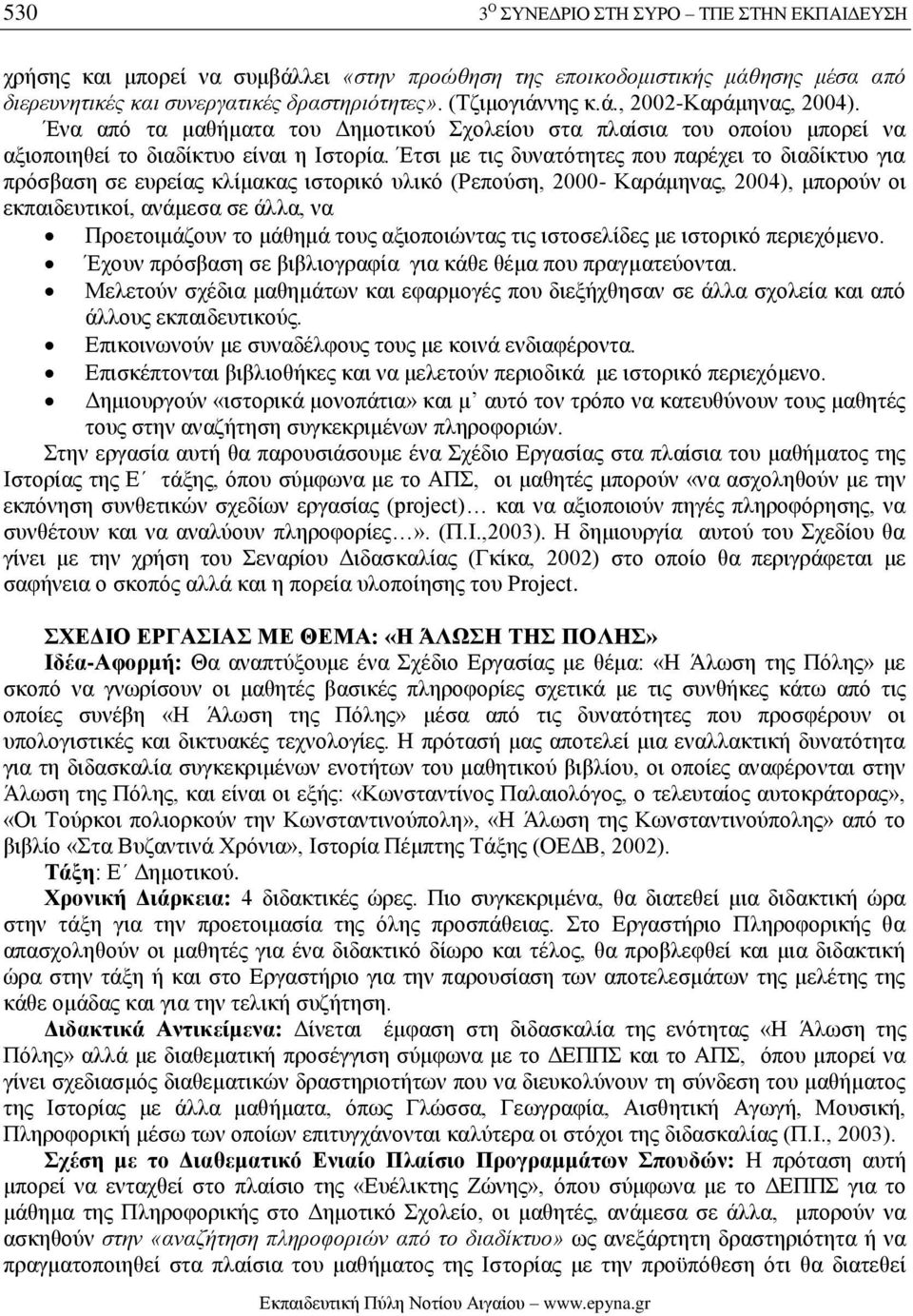 Έτσι με τις δυνατότητες που παρέχει το διαδίκτυο για πρόσβαση σε ευρείας κλίμακας ιστορικό υλικό (Ρεπούση, 2000- Καράμηνας, 2004), μπορούν οι εκπαιδευτικοί, ανάμεσα σε άλλα, να Προετοιμάζουν το