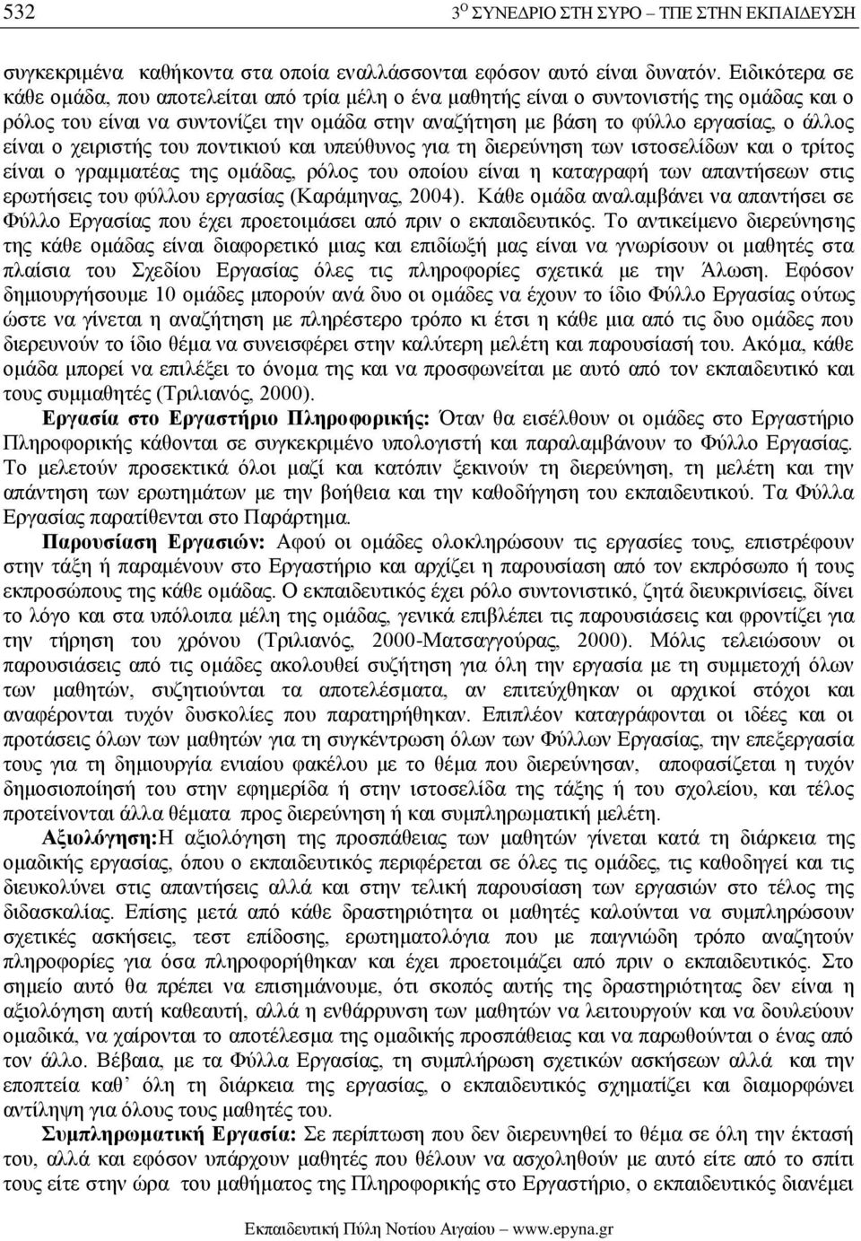 είναι ο χειριστής του ποντικιού και υπεύθυνος για τη διερεύνηση των ιστοσελίδων και ο τρίτος είναι ο γραμματέας της ομάδας, ρόλος του οποίου είναι η καταγραφή των απαντήσεων στις ερωτήσεις του φύλλου
