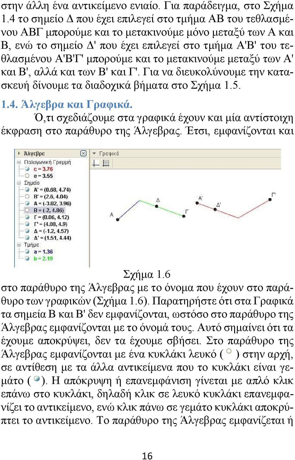 και το μετακινούμε μεταξύ των Α' και Β', αλλά και των Β' και Γ'. Για να διευκολύνουμε την κατασκευή δίνουμε τα διαδοχικά βήματα στο Σχήμα 1.5. 1.4. Άλγεβρα και Γραφικά.