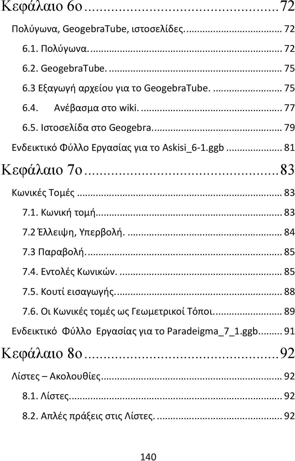 .. 83 7.2 Έλλειψη, Υπερβολή.... 84 7.3 Παραβολή.... 85 7.4. Εντολές Κωνικών.... 85 7.5. Κουτί εισαγωγής.... 88 7.6. Οι Κωνικές τομές ως Γεωμετρικοί Τόποι.