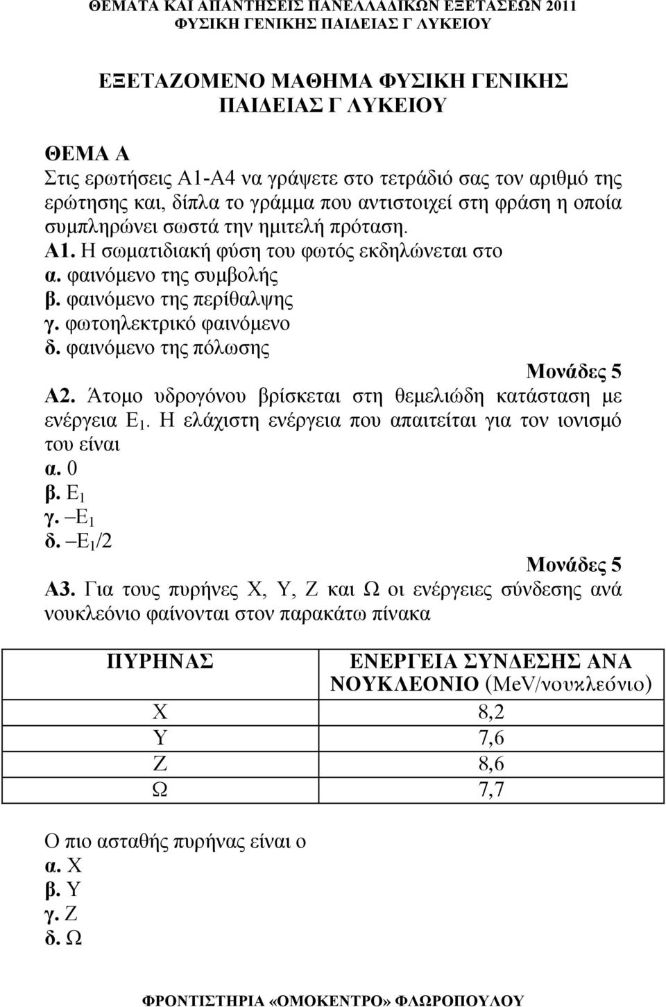 Άτομο υδρογόνου βρίσκεται στη θεμειώδη κατάσταση με ενέργεια Ε. Η εάχιστη ενέργεια που απαιτείται για τον ιονισμό του είναι α. 0 β. Ε γ. Ε δ. Ε / Α3.
