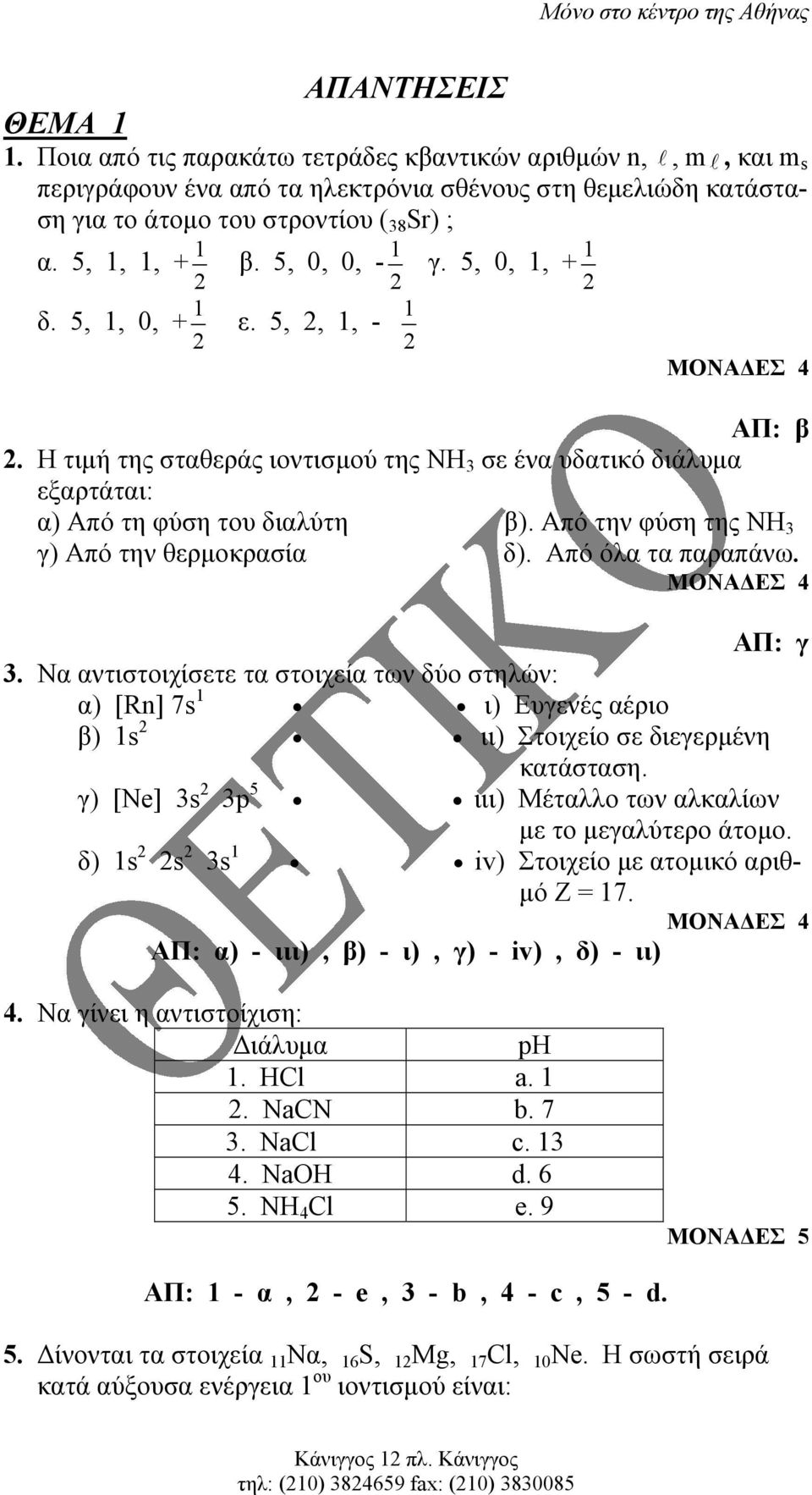 Από την φύση της ΝΗ 3 γ) Από την θερµοκρασία δ). Από όλα τα παραπάνω. ΑΠ: γ 3. Να αντιστοιχίσετε τα στοιχεία των δύο στηλών: α) [Rn] 7s 1 ι) Ευγενές αέριο β) 1s 2 ιι) Στοιχείο σε διεγερµένη κατάσταση.