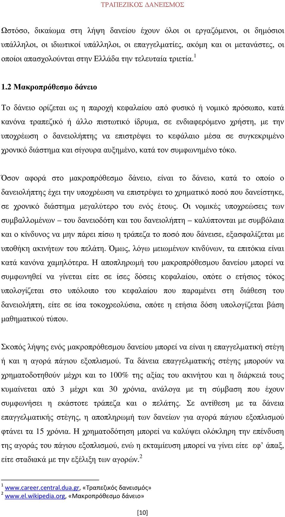 2 Μακροπρόθεσµο δάνειο Το δάνειο ορίζεται ως η παροχή κεφαλαίου από φυσικό ή νοµικό πρόσωπο, κατά κανόνα τραπεζικό ή άλλο πιστωτικό ίδρυµα, σε ενδιαφερόµενο χρήστη, µε την υποχρέωση ο δανειολήπτης να