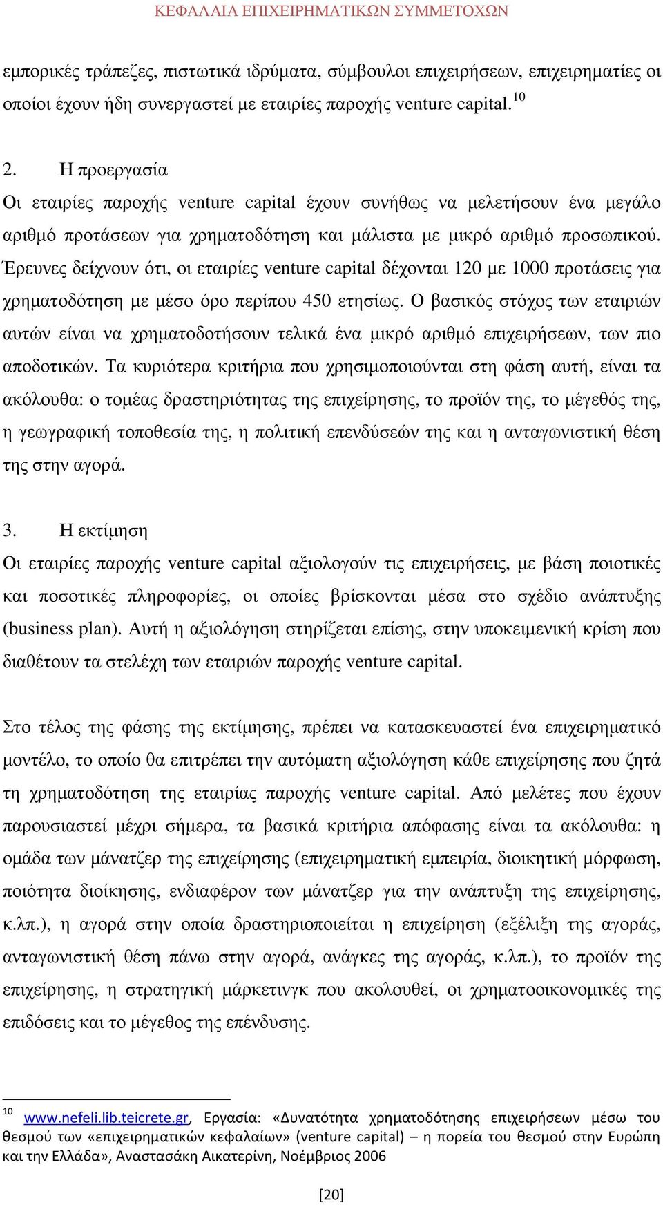 Έρευνες δείχνουν ότι, οι εταιρίες venture capital δέχονται 120 µε 1000 προτάσεις για χρηµατοδότηση µε µέσο όρο περίπου 450 ετησίως.