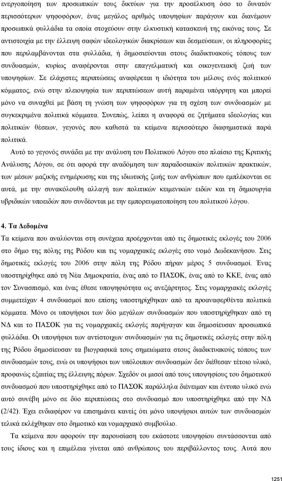 Σε αντιστοιχία με την έλλειψη σαφών ιδεολογικών διακρίσεων και δεσμεύσεων, οι πληροφορίες που περιλαμβάνονται στα φυλλάδια, ή δημοσιεύονται στους διαδικτυακούς τόπους των συνδυασμών, κυρίως