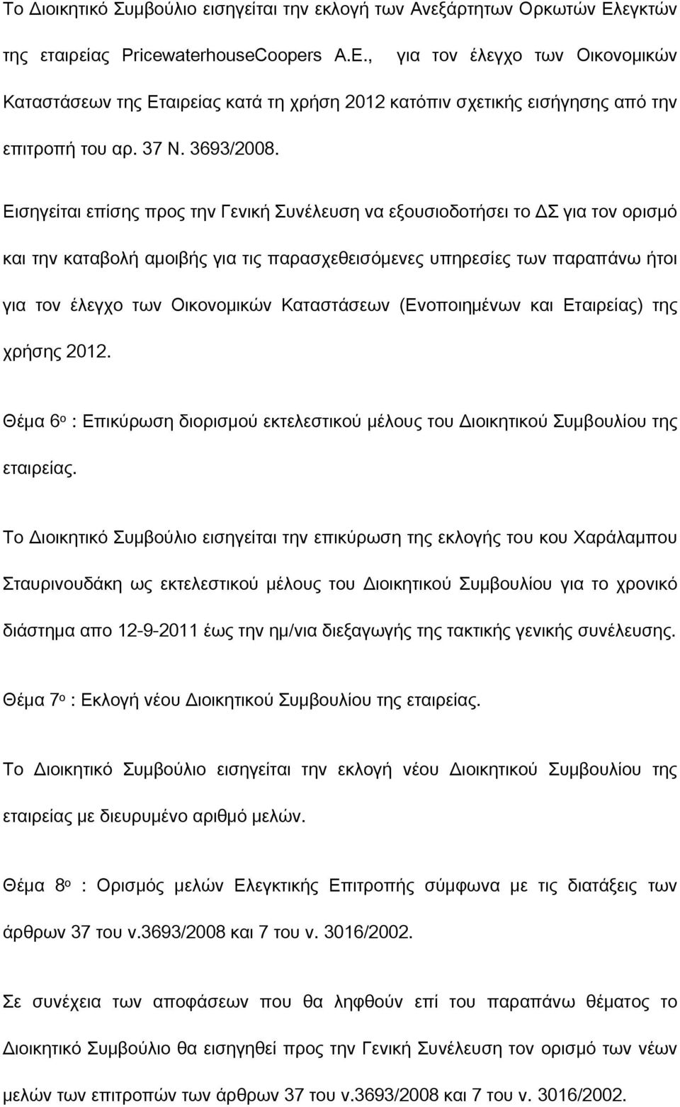 Εισηγείται επίσης προς την Γενική Συνέλευση να εξουσιοδοτήσει το ΔΣ για τον ορισμό και την καταβολή αμοιβής για τις παρασχεθεισόμενες υπηρεσίες των παραπάνω ήτοι για τον έλεγχο των Οικονομικών