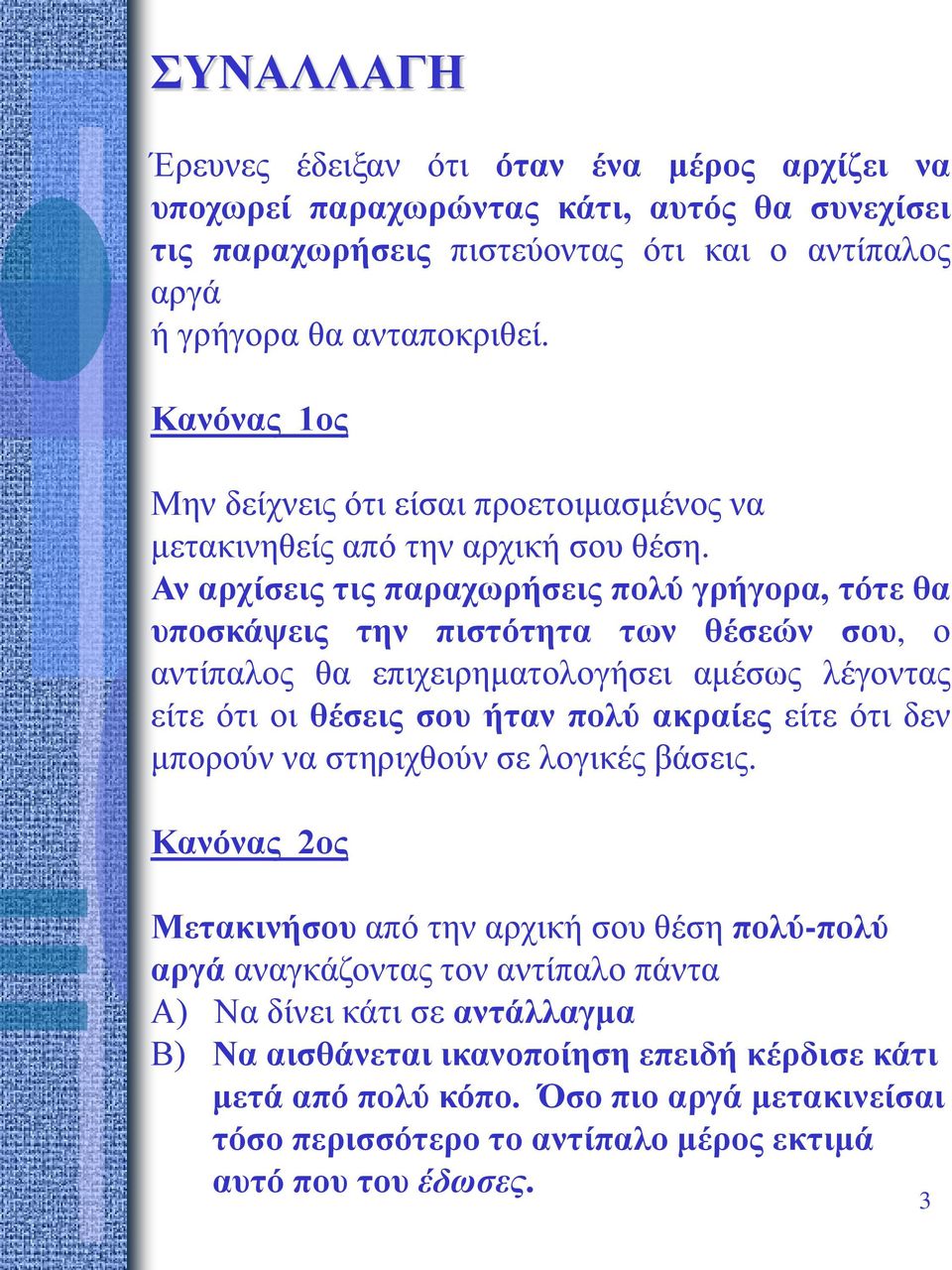 Αν αρχίσεις τις παραχωρήσεις πολύ γρήγορα, τότε θα υποσκάψεις την πιστότητα των θέσεών σου, ο αντίπαλος θα επιχειρηματολογήσει αμέσως λέγοντας είτε ότι οι θέσεις σου ήταν πολύ ακραίες είτε ότι δεν