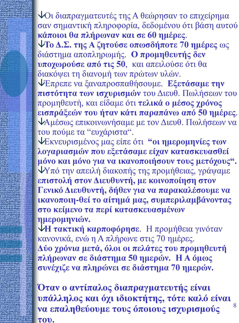 Εξετάσαμε την πιστότητα των ισχυρισμών του Διευθ. Πωλήσεων του προμηθευτή, και είδαμε ότι τελικά ο μέσος χρόνος εισπράξεών του ήταν κάτι παραπάνω από 50 ημέρες. Αμέσως επικοινωνήσαμε με τον Διευθ.