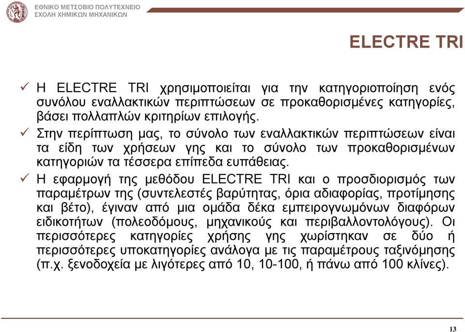 Η εφαρμογή της μεθόδου ELECTRE TRI και ο προσδιορισμός των παραμέτρων της (συντελεστές βαρύτητας, όρια αδιαφορίας, προτίμησης και βέτο), έγιναν από μια ομάδα δέκα εμπειρογνωμόνων διαφόρων