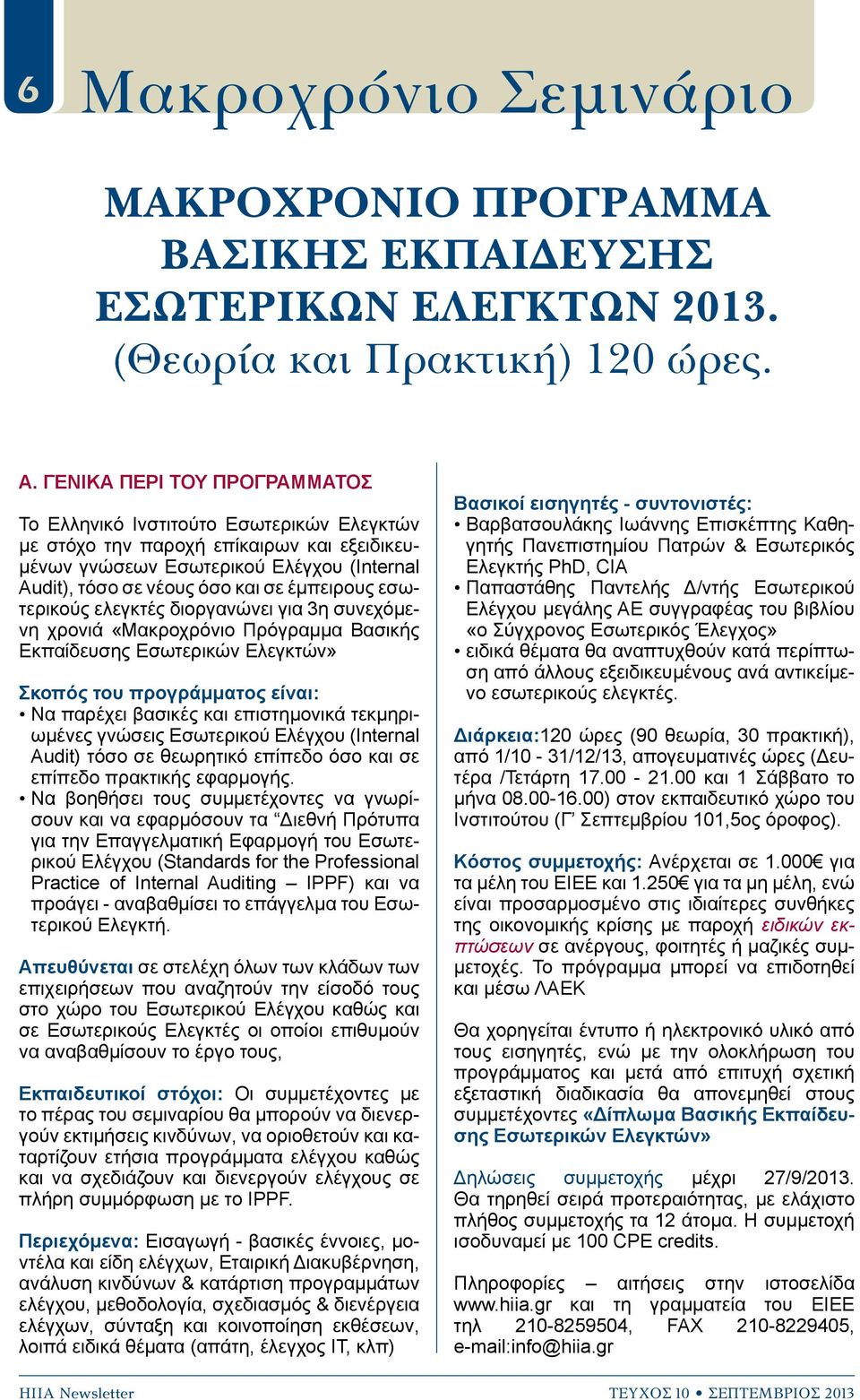 έμπειρους εσωτερικούς ελεγκτές διοργανώνει για 3η συνεχόμενη χρονιά «Μακροχρόνιο Πρόγραμμα Βασικής Εκπαίδευσης Εσωτερικών Ελεγκτών» Σκοπός του προγράμματος είναι: Να παρέχει βασικές και επιστημονικά