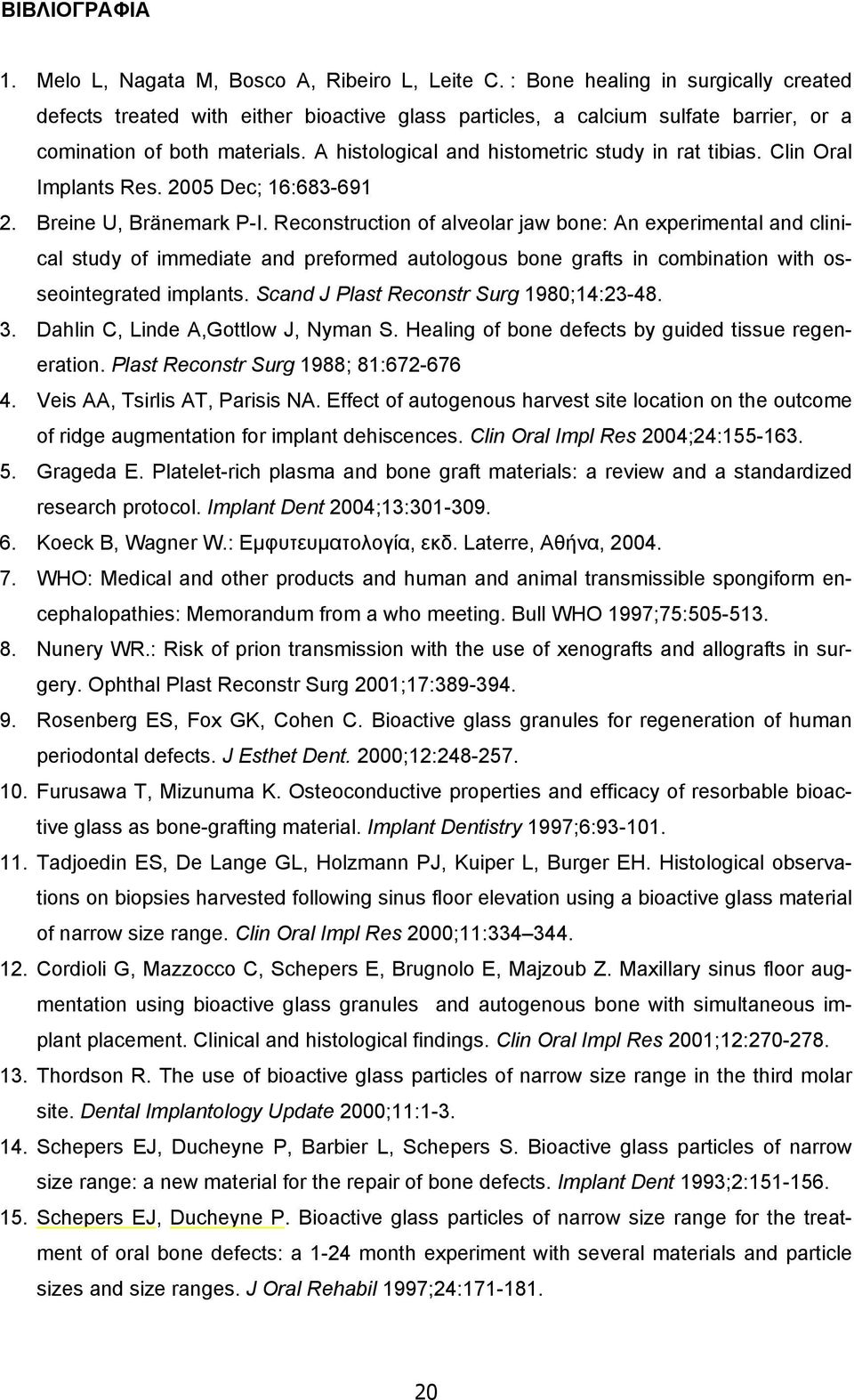 A histological and histometric study in rat tibias. Clin Oral Implants Res. 2005 Dec; 16:683-691 2. Breine U, Bränemark P-I.