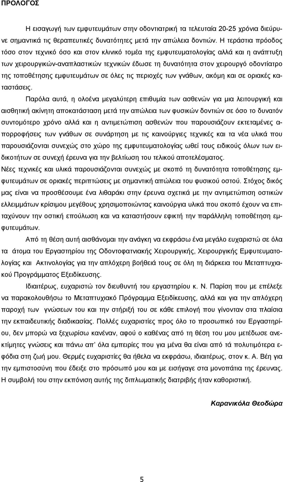 τοποθέτησης εμφυτευμάτων σε όλες τις περιοχές των γνάθων, ακόμη και σε οριακές καταστάσεις.