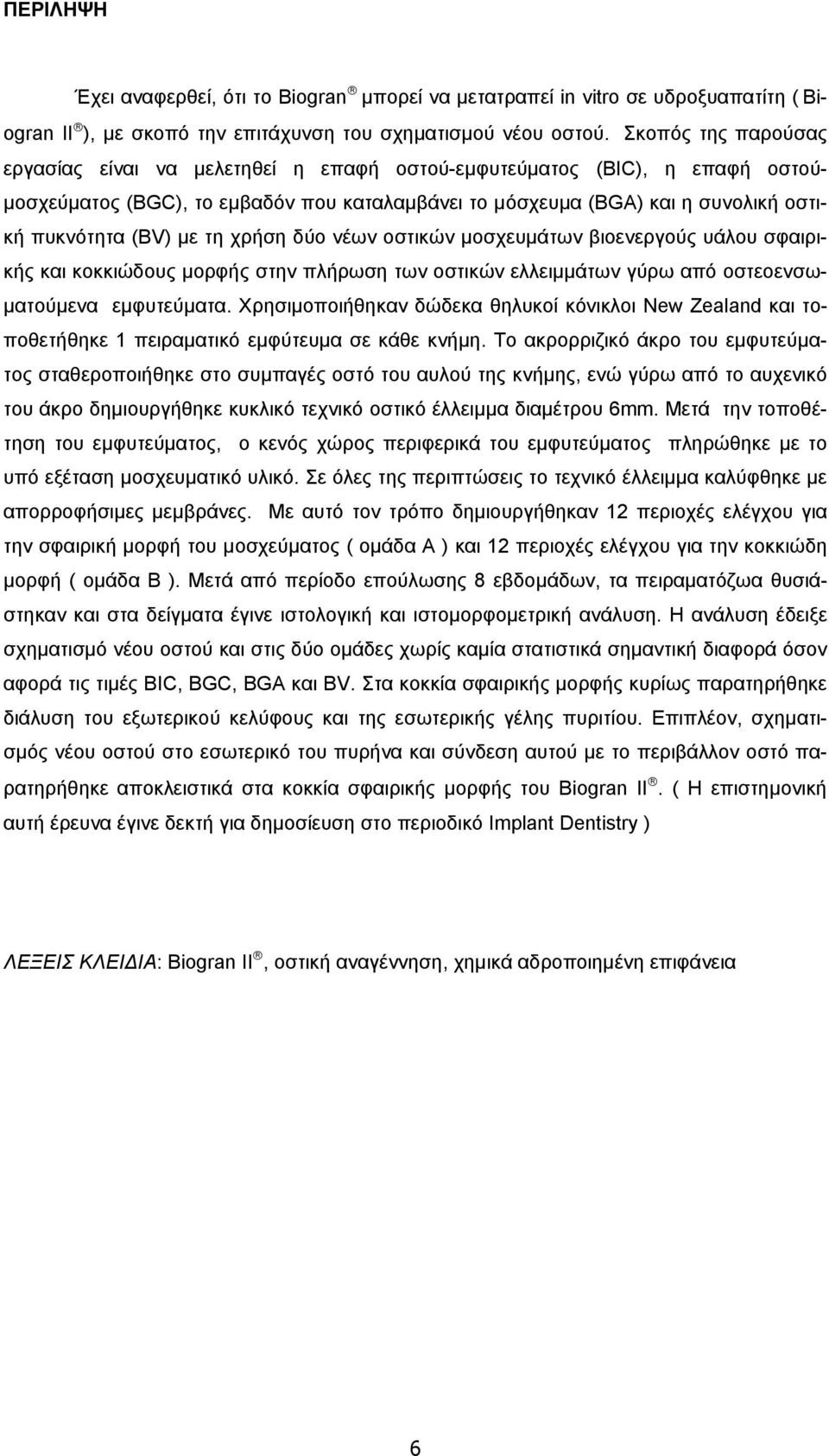 τη χρήση δύο νέων οστικών μοσχευμάτων βιοενεργούς υάλου σφαιρικής και κοκκιώδους μορφής στην πλήρωση των οστικών ελλειμμάτων γύρω από οστεοενσωματούμενα εμφυτεύματα.