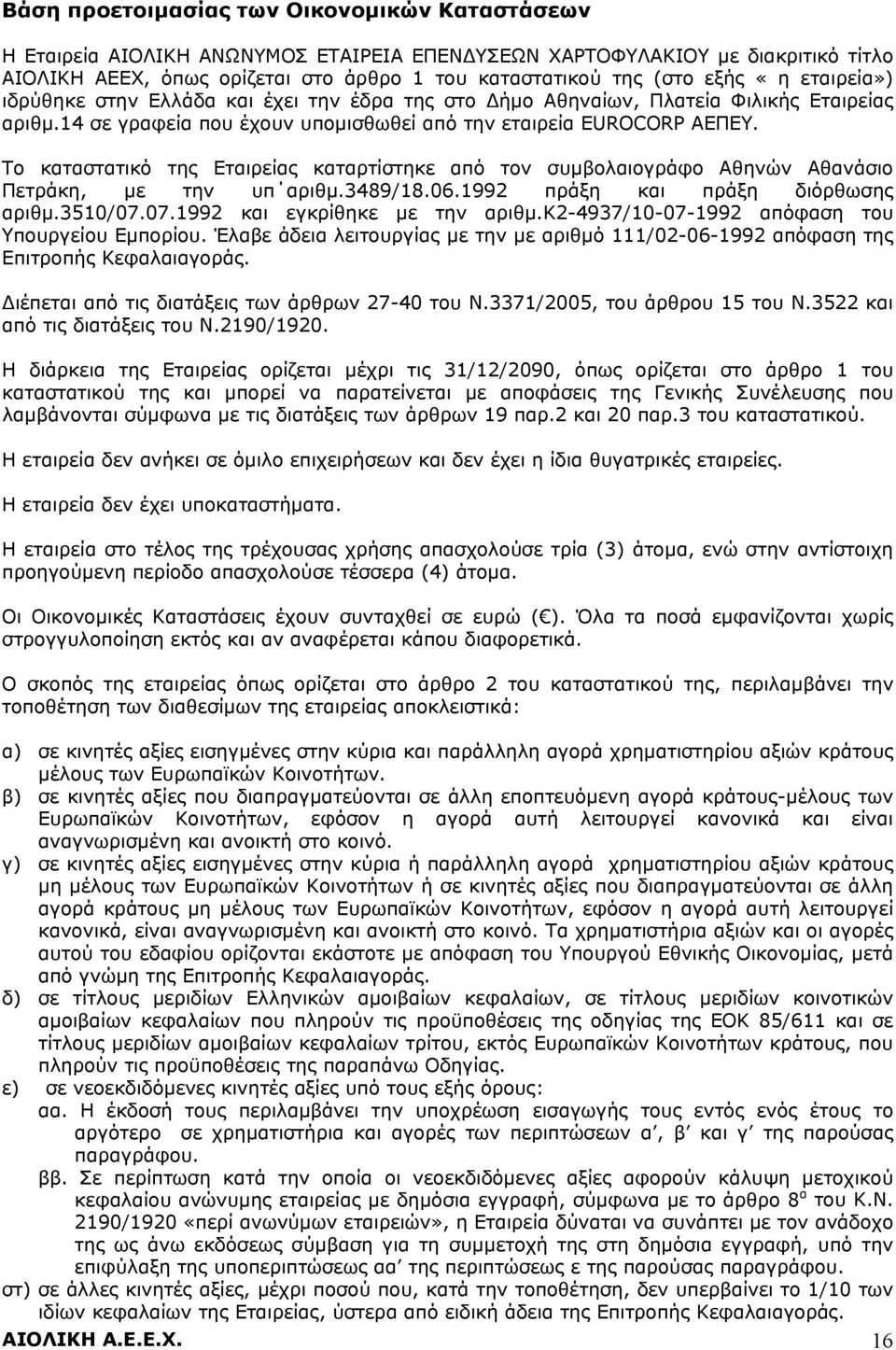 Το καταστατικό της Εταιρείας καταρτίστηκε από τον συμβολαιογράφο Αθηνών Αθανάσιο Πετράκη, με την υπ αριθμ.3489/18.06.1992 πράξη και πράξη διόρθωσης αριθμ.3510/07.07.1992 και εγκρίθηκε με την αριθμ.
