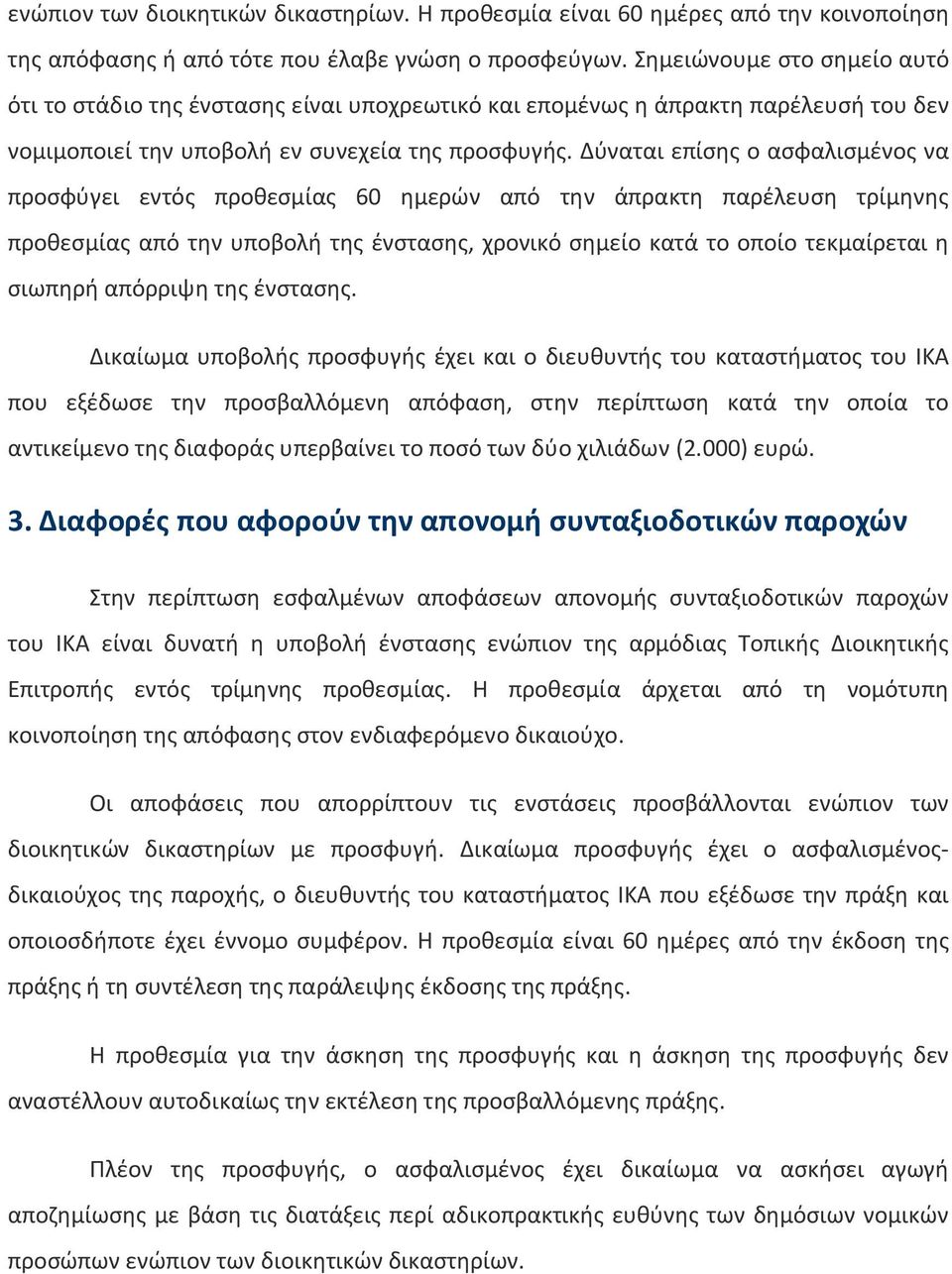 Δύναται επίσης ο ασφαλισμένος να προσφύγει εντός προθεσμίας 60 ημερών από την άπρακτη παρέλευση τρίμηνης προθεσμίας από την υποβολή της ένστασης, χρονικό σημείο κατά το οποίο τεκμαίρεται η σιωπηρή