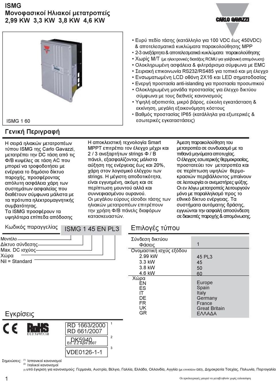 Ενσωματωμένη LCD οθόνη 2Χ16 και LED σηματοδοσίας Ενεργή προστασία antiislanding για προστασία προσωπικού Ολοκληρωμένη μονάδα προστασίας για έλεγχο δικτύου σύμφωνα με τους διεθνείς κανονισμούς Υψηλή