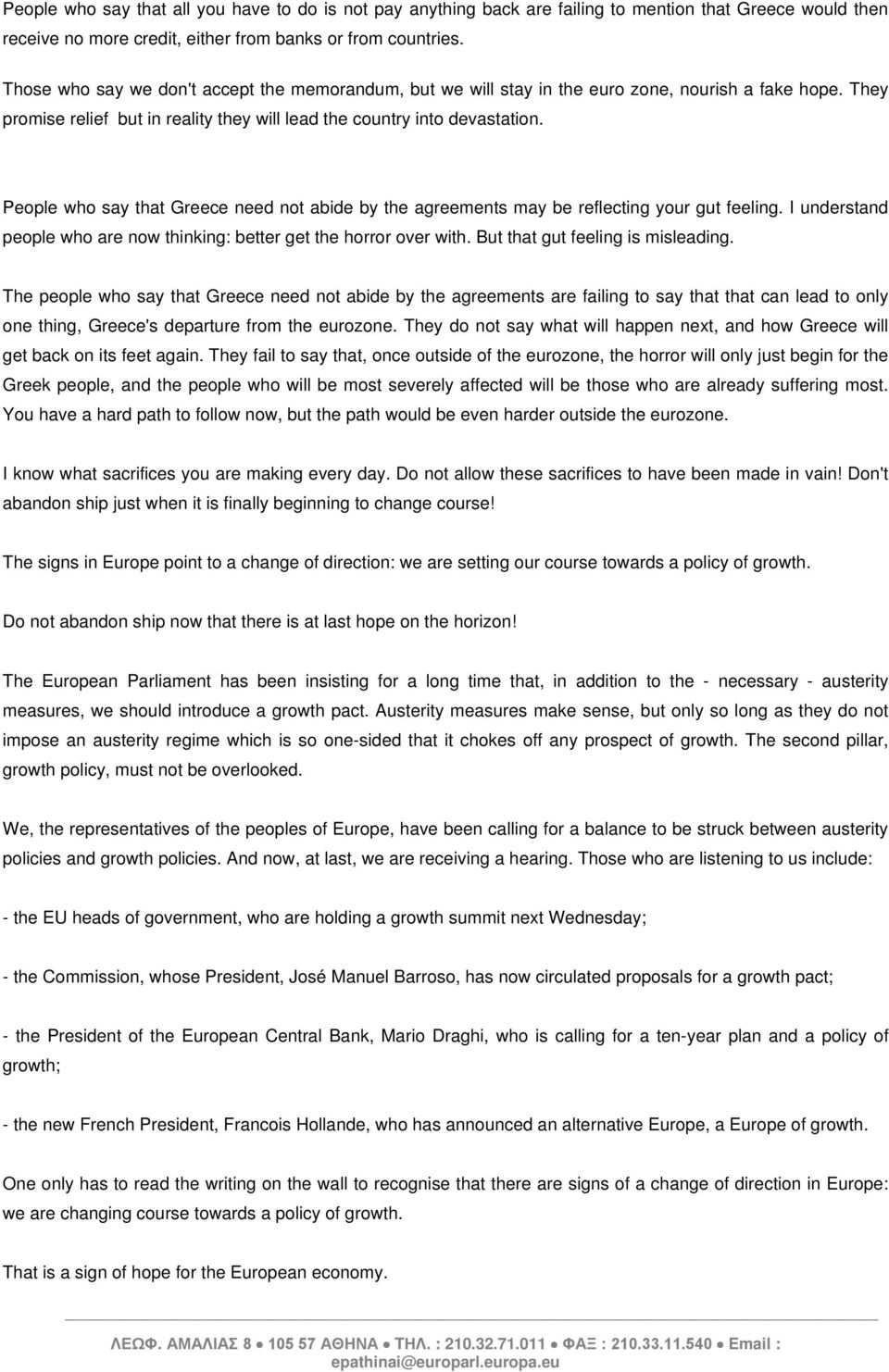 People who say that Greece need not abide by the agreements may be reflecting your gut feeling. I understand people who are now thinking: better get the horror over with.