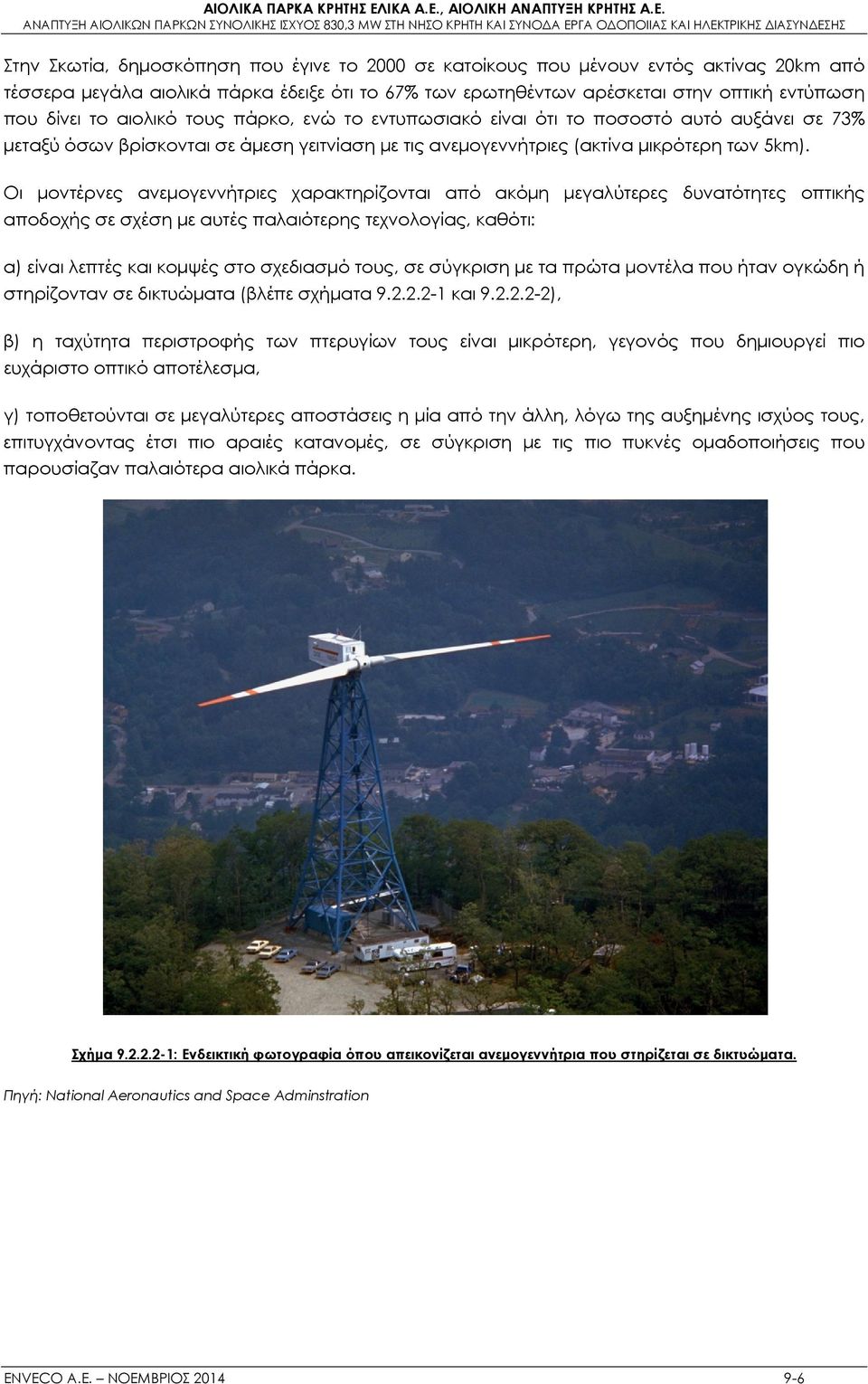Οι μοντέρνες ανεμογεννήτριες χαρακτηρίζονται από ακόμη μεγαλύτερες δυνατότητες οπτικής αποδοχής σε σχέση με αυτές παλαιότερης τεχνολογίας, καθότι: α) είναι λεπτές και κομψές στο σχεδιασμό τους, σε