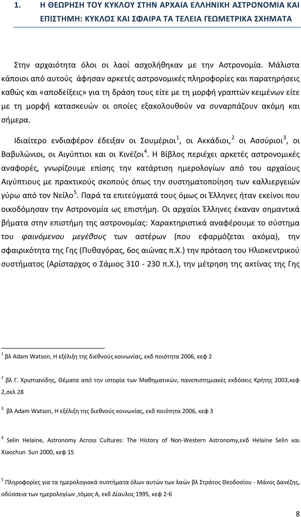 εξακολουθούν να συναρπάζουν ακόμη και σήμερα. Ιδιαίτερο ενδιαφέρον έδειξαν οι Σουμέριοι 1, οι Ακκάδιοι, 2 οι Ασσύριοι 3, οι Βαβυλώνιοι, οι Αιγύπτιοι και οι Κινέζοι 4.