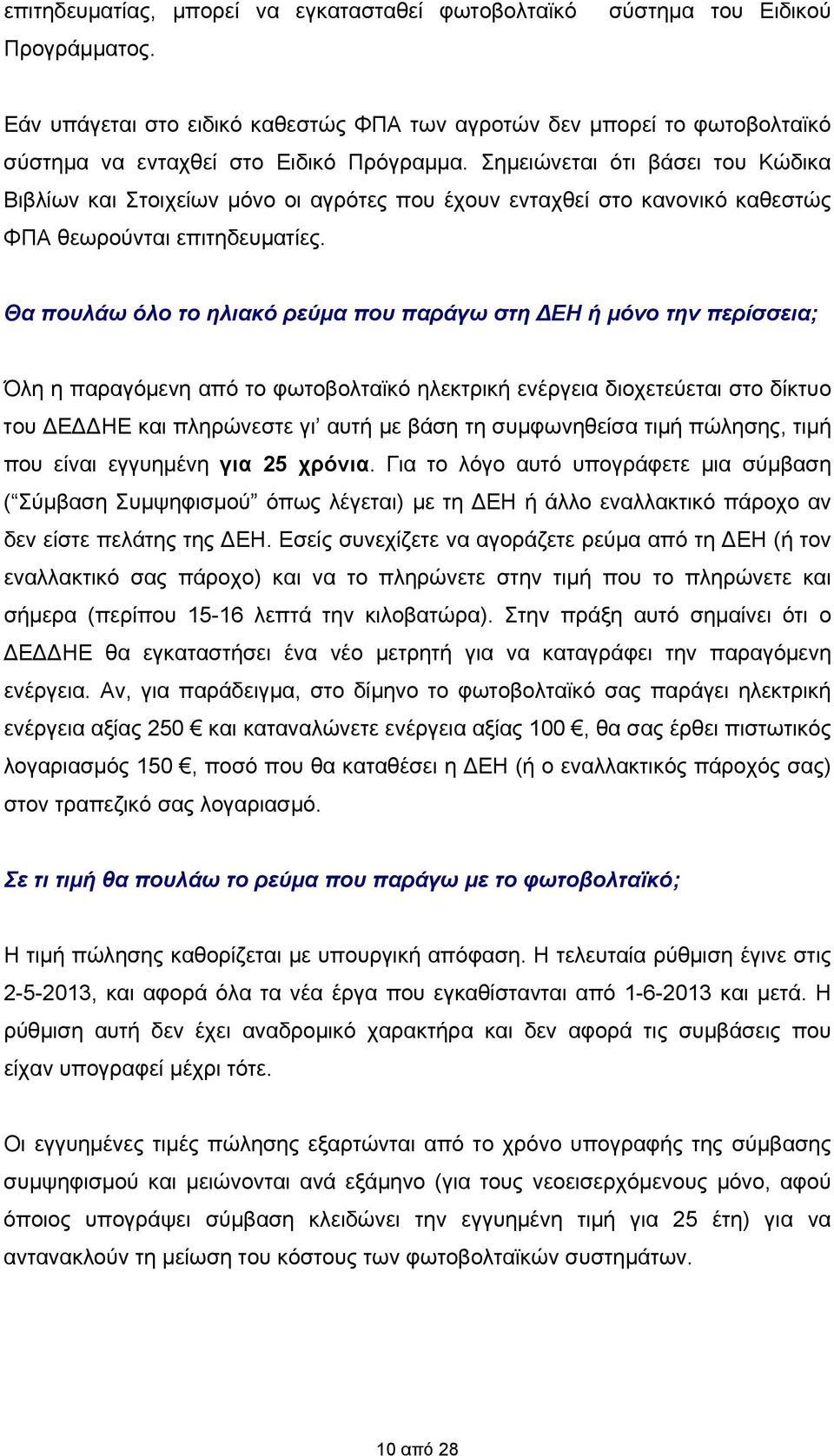 Σημειώνεται ότι βάσει του Κώδικα Βιβλίων και Στοιχείων μόνο οι αγρότες που έχουν ενταχθεί στο κανονικό καθεστώς ΦΠΑ θεωρούνται επιτηδευματίες.