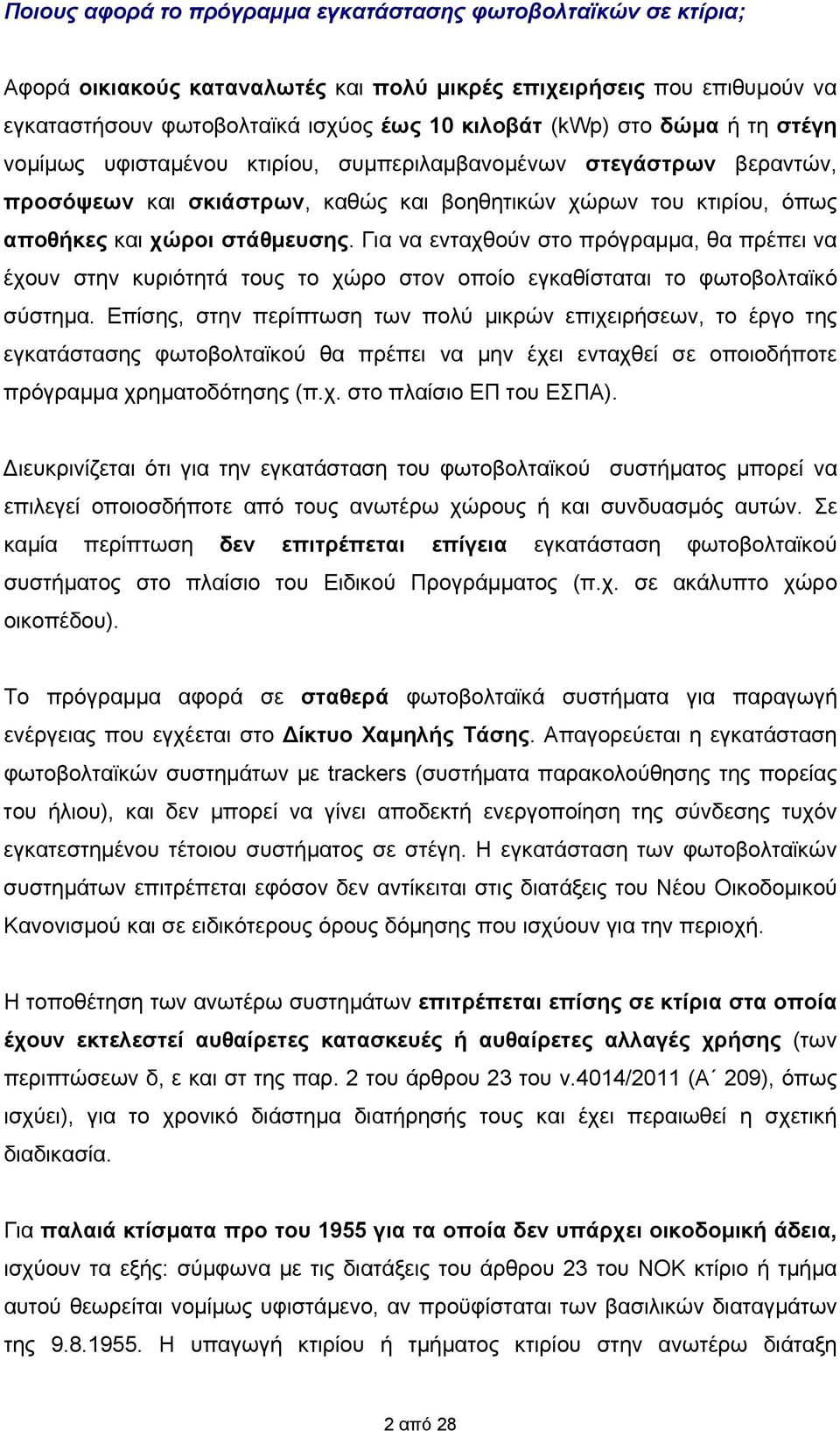 Για να ενταχθούν στο πρόγραμμα, θα πρέπει να έχουν στην κυριότητά τους το χώρο στον οποίο εγκαθίσταται το φωτοβολταϊκό σύστημα.