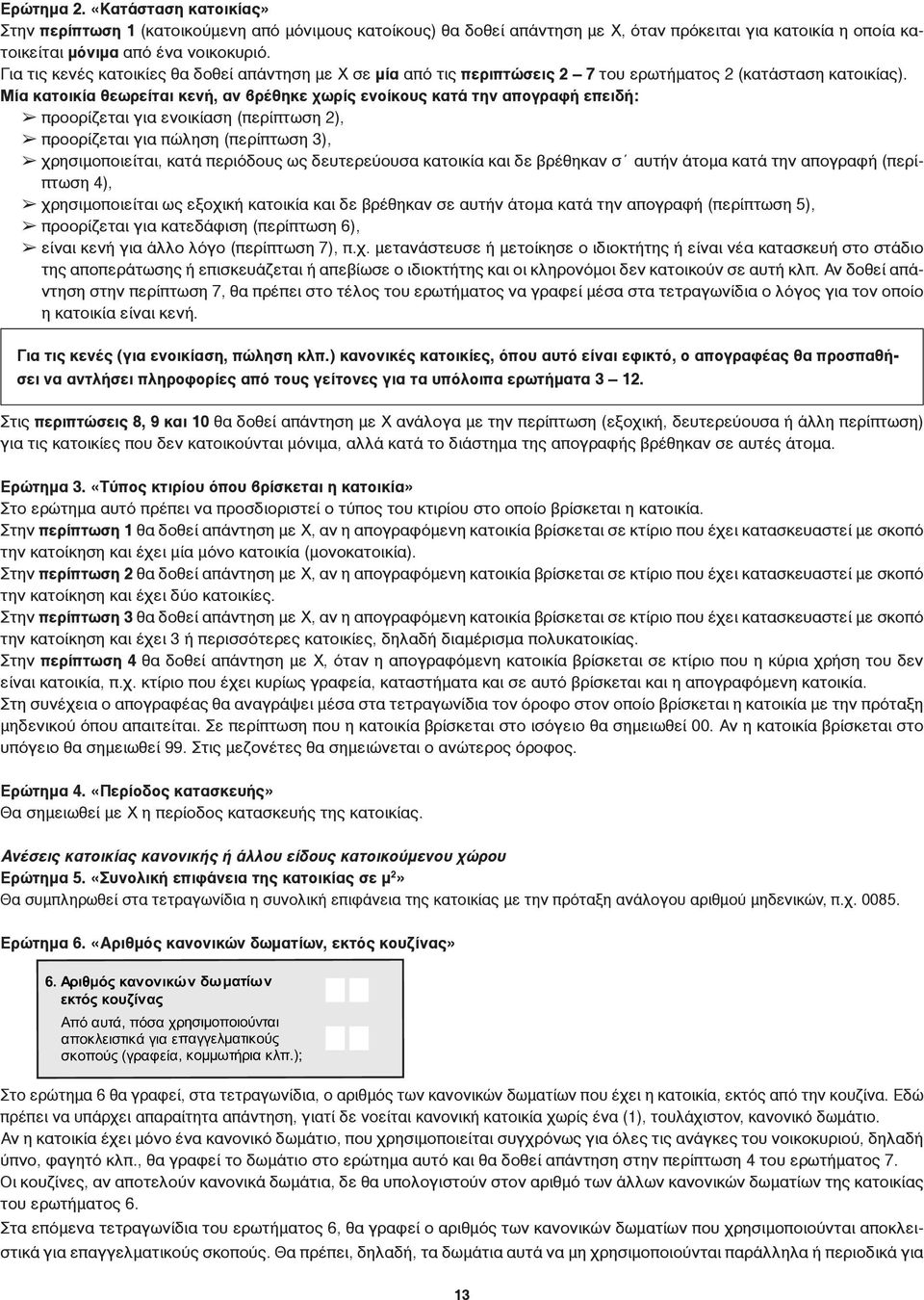 Μία κατοικία θεωρείται κενή, αν βρέθηκε χωρίς ενοίκους κατά την απογραφή επειδή: προορίζεται για ενοικίαση (περίπτωση 2), προορίζεται για πώληση (περίπτωση 3), χρησιμοποιείται, κατά περιόδους ως