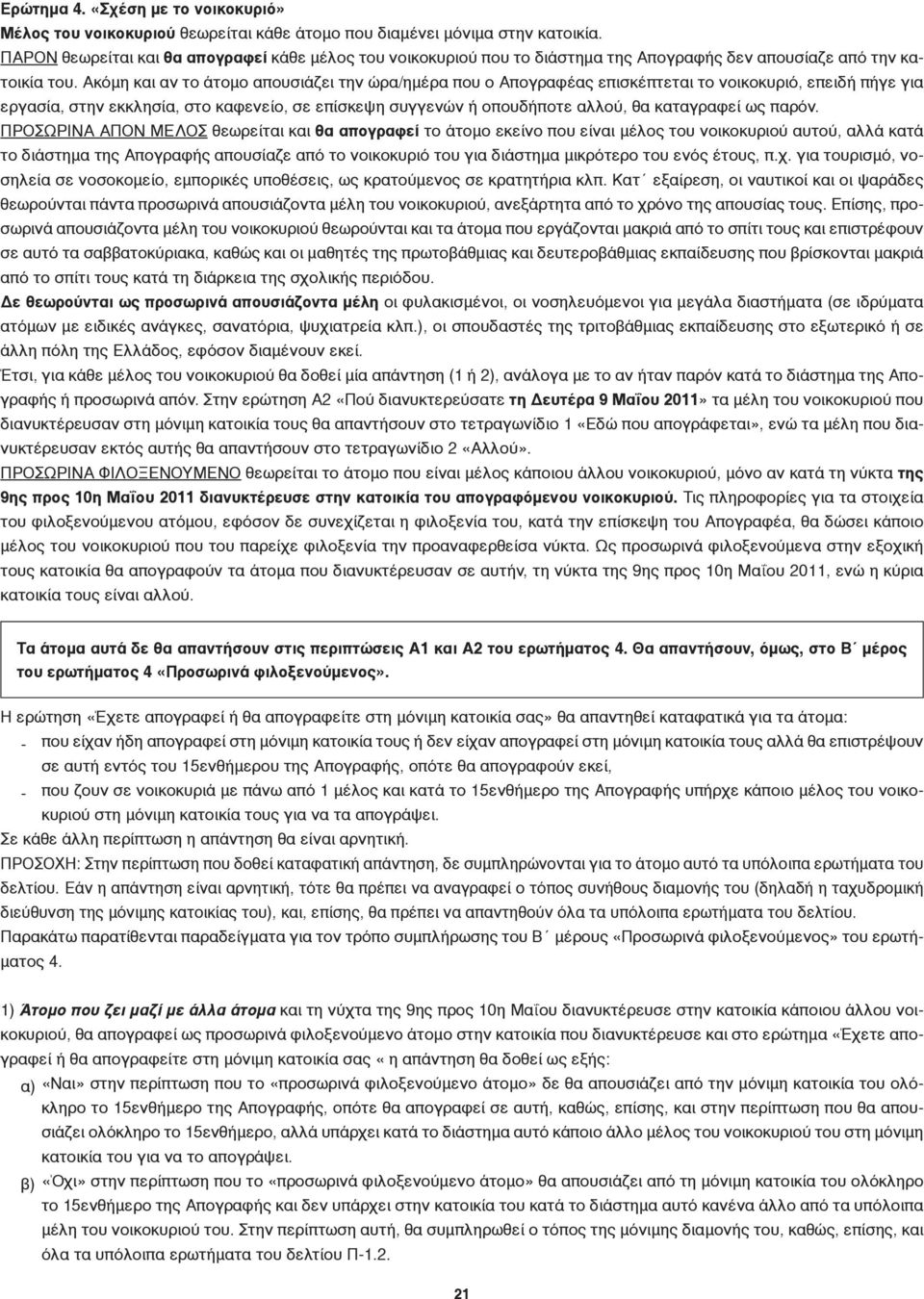 Ακόμη και αν το άτομο απουσιάζει την ώρα/ημέρα που ο Απογραφέας επισκέπτεται το νοικοκυριό, επειδή πήγε για εργασία, στην εκκλησία, στο καφενείο, σε επίσκεψη συγγενών ή οπουδήποτε αλλού, θα