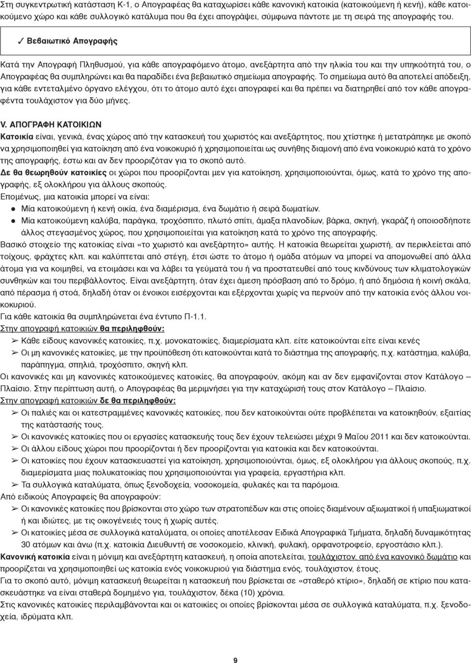 Βεβαιωτικό Απογραφής Κατά την Απογραφή Πληθυσμού, για κάθε απογραφόμενο άτομο, ανεξάρτητα από την ηλικία του και την υπηκοότητά του, ο Απογραφέας θα συμπληρώνει και θα παραδίδει ένα βεβαιωτικό