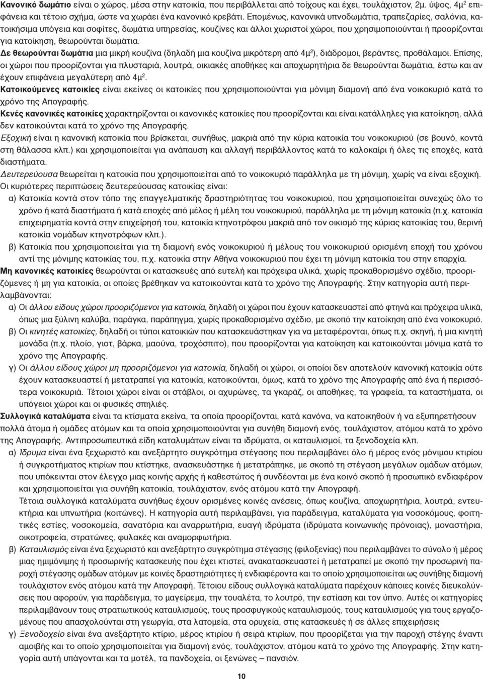 θεωρούνται δωμάτια. Δε θεωρούνται δωμάτια μια μικρή κουζίνα (δηλαδή μια κουζίνα μικρότερη από 4μ 2 ), διάδρομοι, βεράντες, προθάλαμοι.